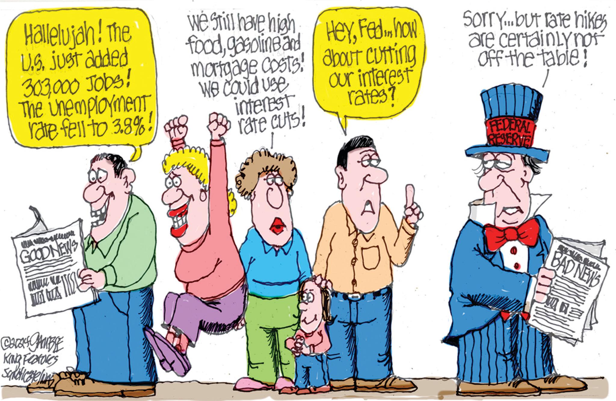 Interaction OCR: Hallelujah! The U.S. just added 303000 Jobs! The Unemployment rate fell to 3.8% ! we still have high foodgasoline and mortgage costs We could use interest rate cuts! HeyFed... how about cutting Our interest rates? Sorry... but rate hikes are certainly not Off the table! GOODNEWS ©2024GAMBLE KING Features FEDERAL RESERVE BAD NEWS Hallelujah ! The U.S. just added 303000 Jobs ! The Unemployment rate fell to 3.8 % ! we still have high foodgasoline and mortgage costs We could use interest rate cuts ! HeyFed ... how about cutting Our interest rates ? Sorry ... but rate hikes are certainly not Off the table ! GOODNEWS © 2024GAMBLE KING Features FEDERAL RESERVE BAD NEWS