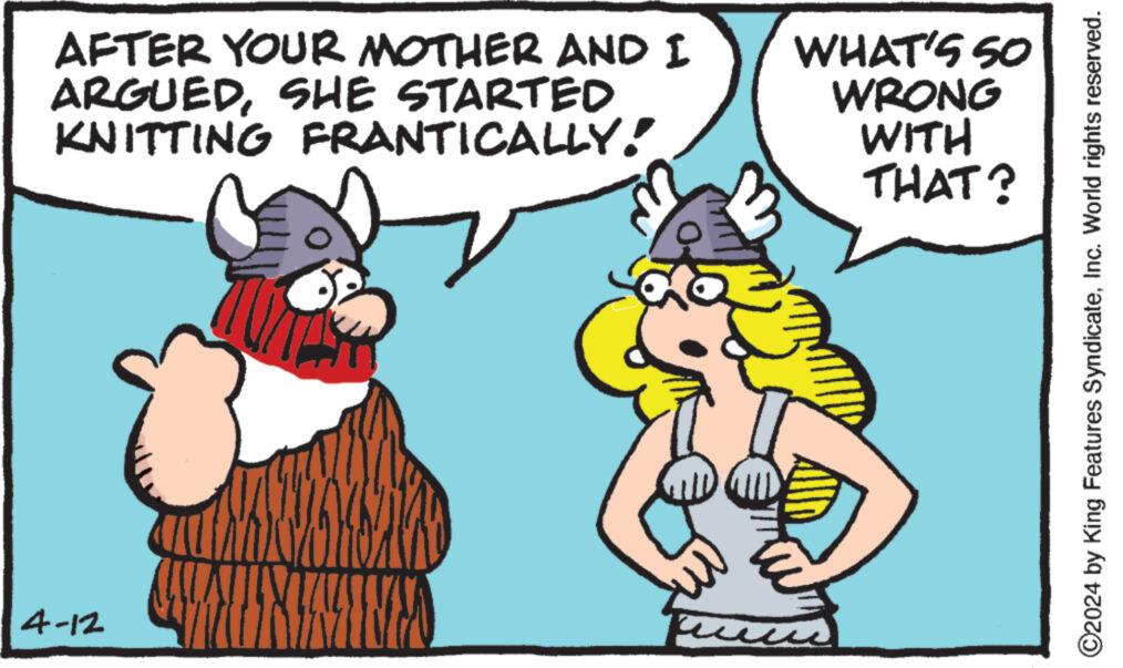 Line OCR: 4-12 AFTER YOUR MOTHER AND I ARGUEDSHE STARTED KNITTING FRANTICALLY! WHAT'S SO WRONG WITH THAT? ©2024 by King Features SyndicateInc. World rights reserved. 4-12 AFTER YOUR MOTHER AND I ARGUEDSHE STARTED KNITTING FRANTICALLY ! WHAT'S SO WRONG WITH THAT ? © 2024 by King Features SyndicateInc. World rights reserved .