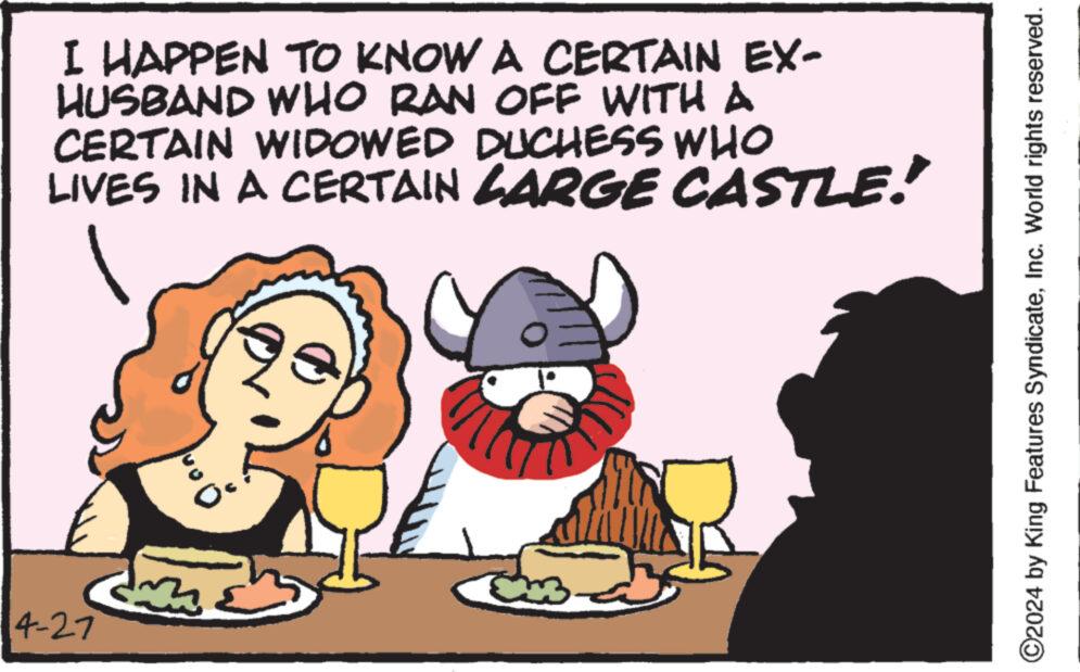 Line OCR: 4-27 I HAPPEN TO KNOW A CERTAIN EX- HUSBAND WHO RAN OFF WITH A CERTAIN WIDOWED DUCHESS WHO LIVES IN A CERTAIN LARGE CASTLE! ©2024 by King Features SyndicateInc. World rights reserved. 4-27 I HAPPEN TO KNOW A CERTAIN EX- HUSBAND WHO RAN OFF WITH A CERTAIN WIDOWED DUCHESS WHO LIVES IN A CERTAIN LARGE CASTLE ! © 2024 by King Features SyndicateInc. World rights reserved .