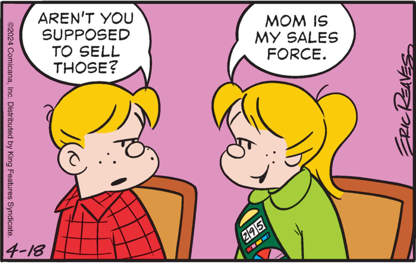 Mammal OCR: AREN'T YOU SUPPOSED TO SELL THOSE? MOM IS MY SALES FORCE. ©2024 ComicanaInc. Distributed by King Features Syndicate. 4-18 295 AREN'T YOU SUPPOSED TO SELL THOSE ? MOM IS MY SALES FORCE . © 2024 ComicanaInc. Distributed by King Features Syndicate . 4-18 295