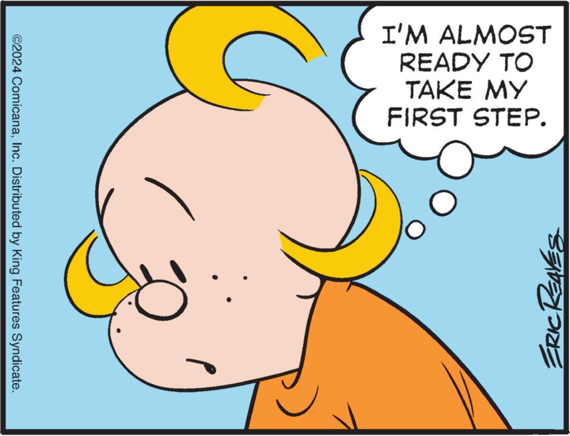 Mammal OCR: ©2024 ComicanaInc. Distributed by King Features Syndicate. I'M ALMOST READY TO TAKE MY FIRST STEP. ERIC REAVES © 2024 ComicanaInc. Distributed by King Features Syndicate . I'M ALMOST READY TO TAKE MY FIRST STEP . ERIC REAVES