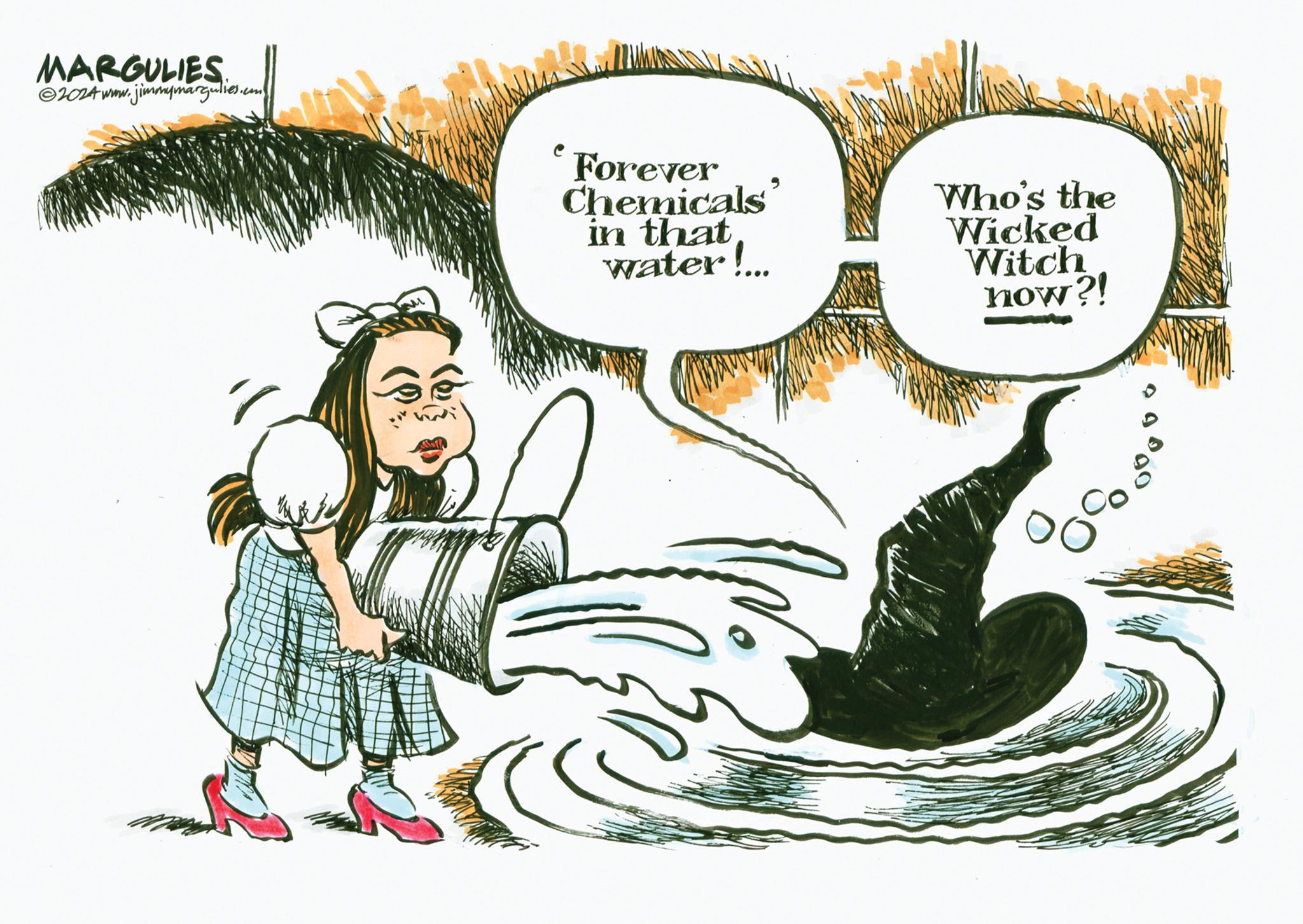 Art OCR: MARGULIES. ©2024 www.jimmymargulies.cn Forever Chemicals in that water!... Who's the Wicked Witch now?! MARGULIES . © 2024 www.jimmymargulies.cn Forever Chemicals in that water ! ... Who's the Wicked Witch now ?!