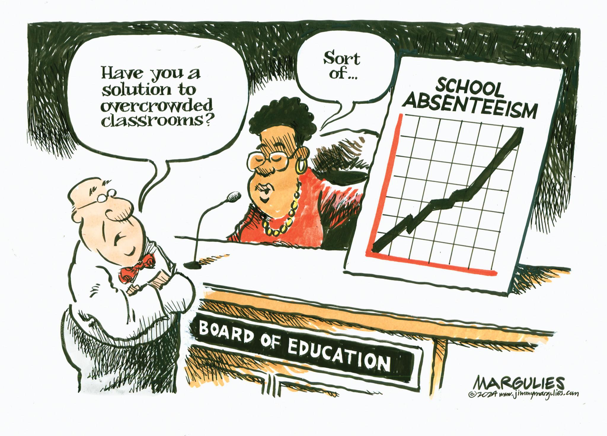 Humour OCR: Have you a solution to overcrowded classrooms? Sort of... SCHOOL ABSENTEEISM BOARD OF EDUCATION MARGULIES ©2024 www.jimmymargulies.com Have you a solution to overcrowded classrooms ? Sort of ... SCHOOL ABSENTEEISM BOARD OF EDUCATION MARGULIES © 2024 www.jimmymargulies.com