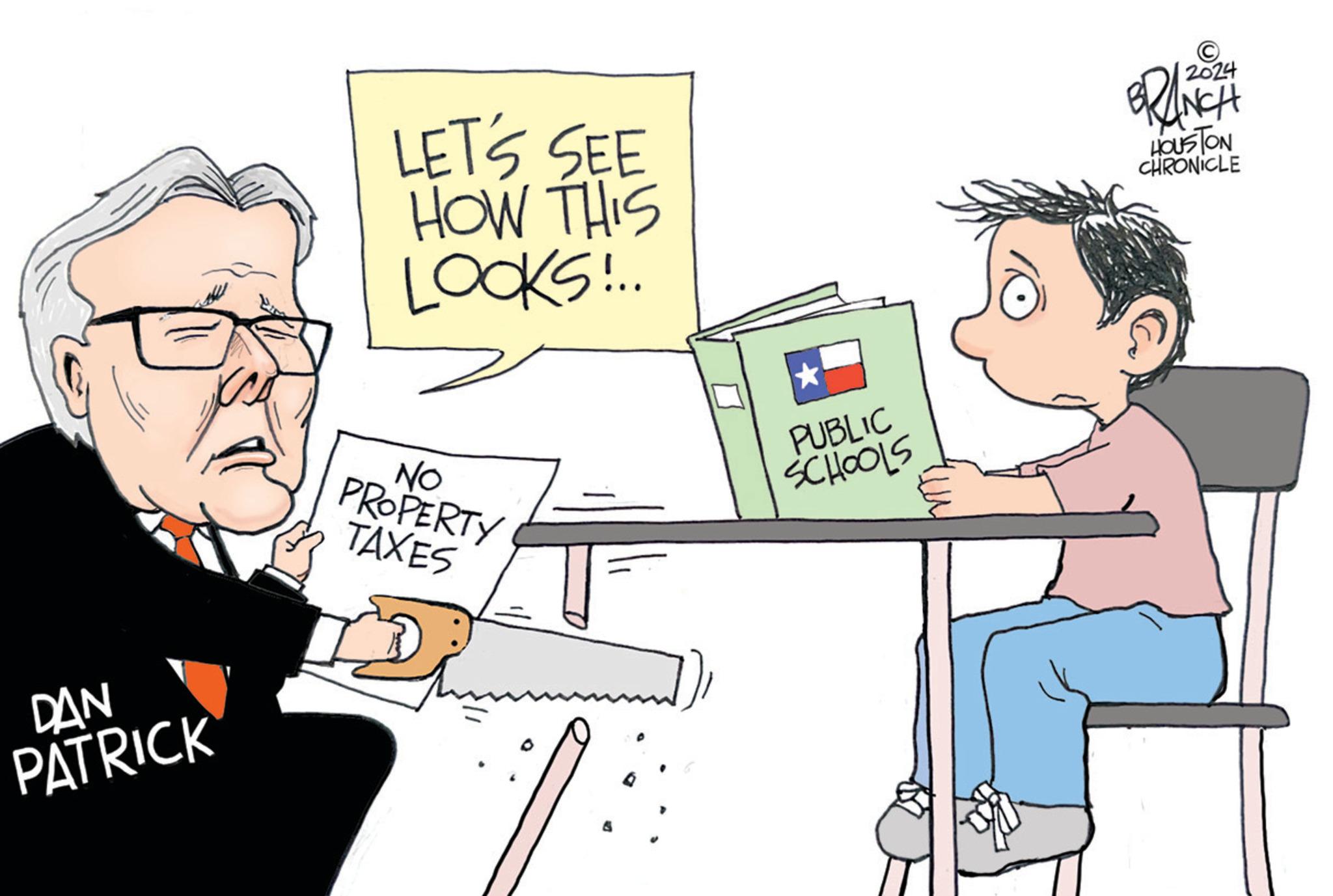 Illustration OCR: DAN PATRICK LET'S SEE HOW THIS LOOKS!.. BRANCH HOUSTON CHRONICLE NO PROPERTY TAXES P PUBLIC SCHOOLS DAN PATRICK LET'S SEE HOW THIS LOOKS ! .. BRANCH HOUSTON CHRONICLE NO PROPERTY TAXES P PUBLIC SCHOOLS