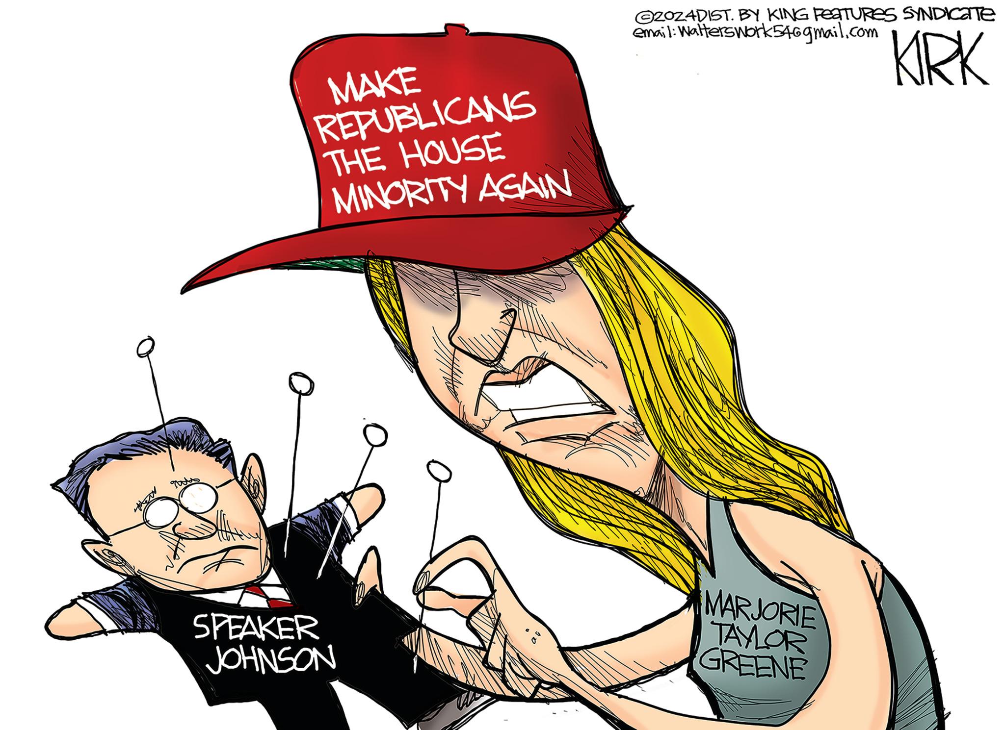 Art OCR: MAKE REPUBLICANS THE HOUSE MINORITY AGAIN SPEAKER JOHNSON 2024DIST. BY KING FEATURES SYNDICATE email: Walterswork546gmail.com MARJORIE TAYLOR GREENE KIRK MAKE REPUBLICANS THE HOUSE MINORITY AGAIN SPEAKER JOHNSON 2024DIST . BY KING FEATURES SYNDICATE email : Walterswork546gmail.com MARJORIE TAYLOR GREENE KIRK
