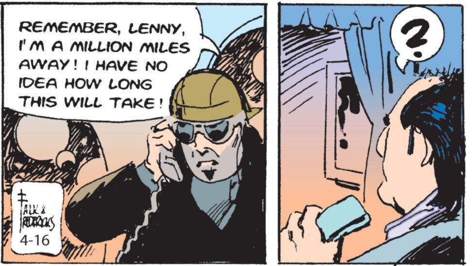 Conversation OCR: REMEMBERI'M A MILLION MILES AWAY! I HAVE NO IDEA HOW LONG THIS WILL TAKE! 2 HALK & REDERICKS 4-16 REMEMBERI'M A MILLION MILES AWAY ! I HAVE NO IDEA HOW LONG THIS WILL TAKE ! 2 HALK & REDERICKS 4-16