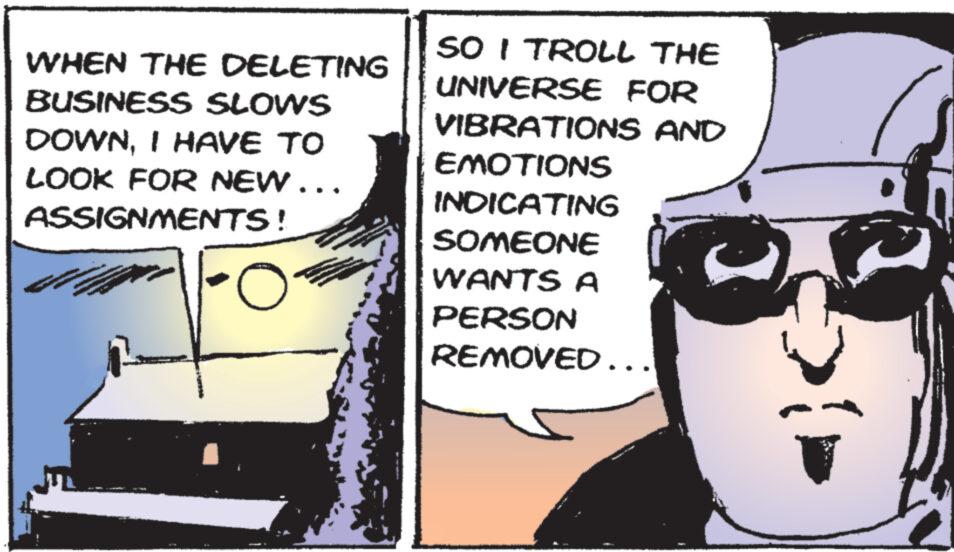 Eyewear OCR: WHEN THE DELETING BUSINESS SLOWS DOWNI HAVE TO LOOK FOR NEW... ASSIGNMENTS! SO I TROLL THE UNIVERSE FOR VIBRATIONS AND EMOTIONS INDICATING SOMEONE WANTS A PERSON REMOVED.. WHEN THE DELETING BUSINESS SLOWS DOWNI HAVE TO LOOK FOR NEW ... ASSIGNMENTS ! SO I TROLL THE UNIVERSE FOR VIBRATIONS AND EMOTIONS INDICATING SOMEONE WANTS A PERSON REMOVED ..