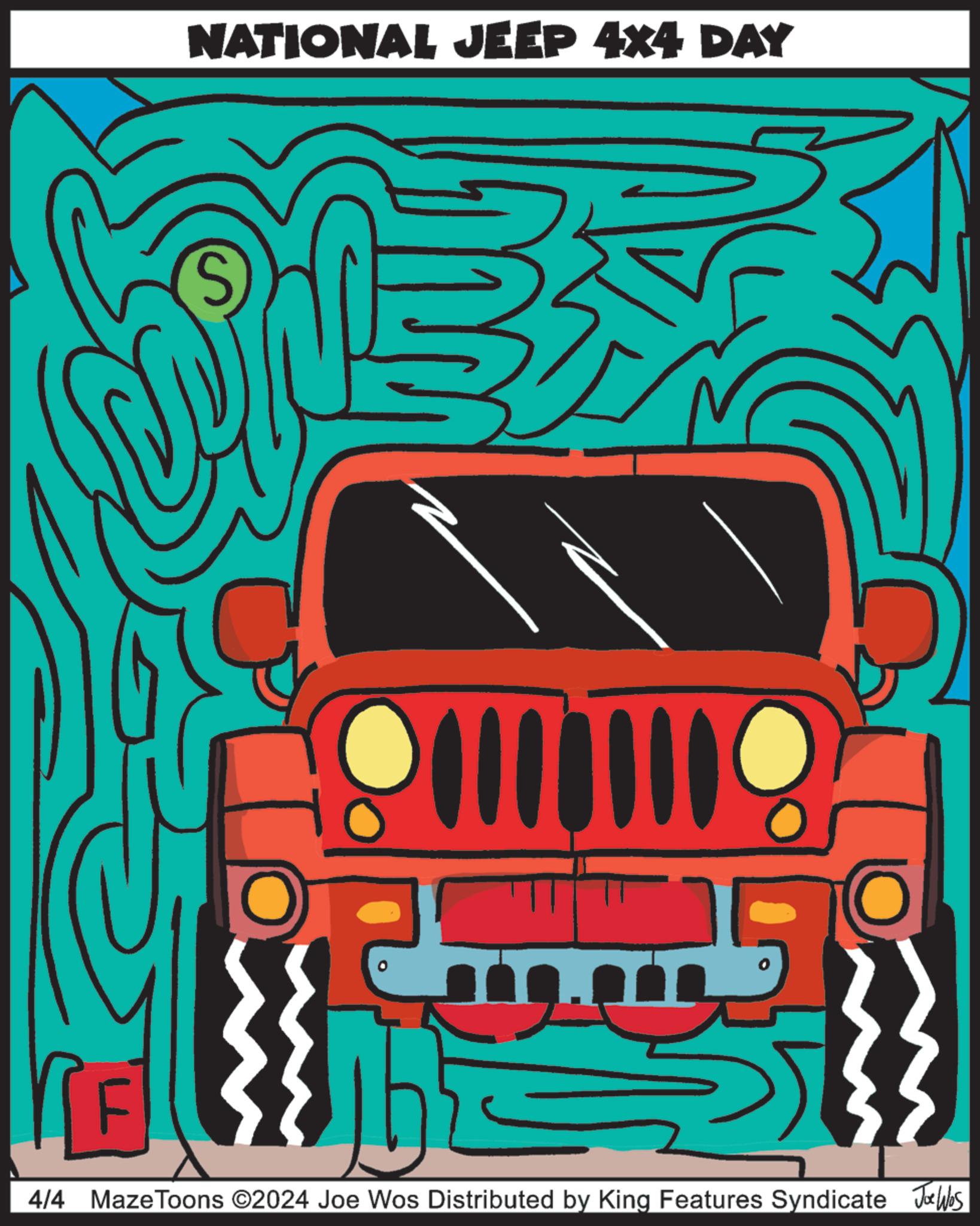 Visual arts OCR: NATIONAL JEEP 4×4 DAY S 4/4 Maze Toons ©2024 Joe Wos Distributed by King Features Syndicate Joe Was NATIONAL JEEP 4 × 4 DAY S 4/4 Maze Toons © 2024 Joe Wos Distributed by King Features Syndicate Joe Was