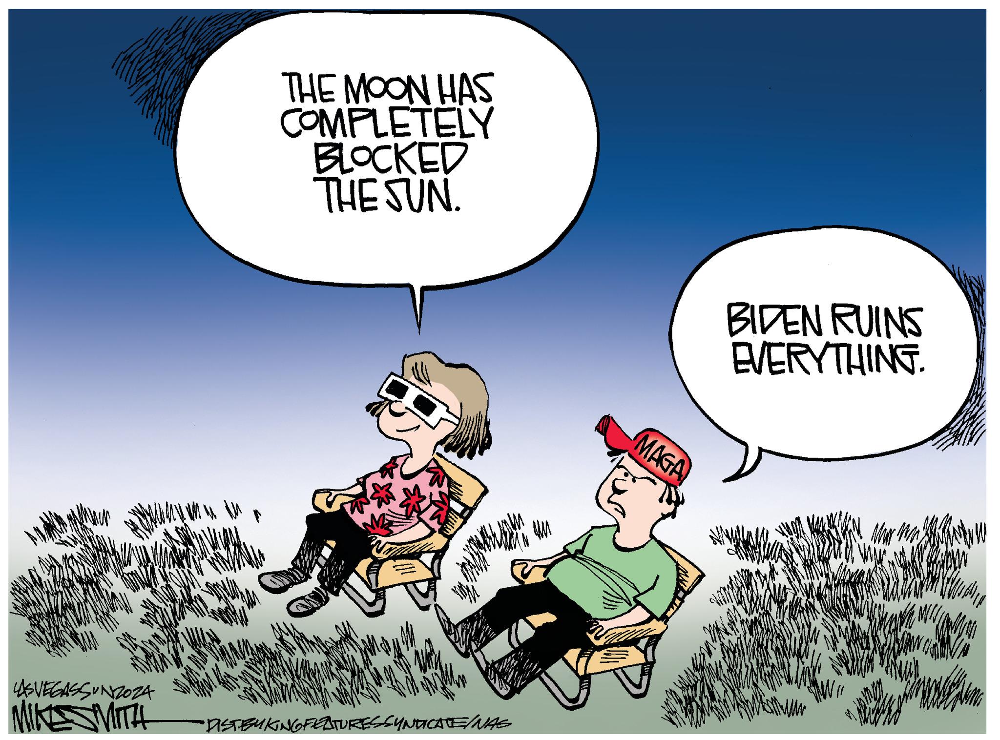 People OCR: THE MOON HAS COMPLETELY BLOCKED THE SUN. LASVEGASSUNZOZA MINESMITH •DISTBYKING FEATURES SYNDICATE/NAS MAGA BIDEN RUINS EVERYTHING. THE MOON HAS COMPLETELY BLOCKED THE SUN . LASVEGASSUNZOZA MINESMITH • DISTBYKING FEATURES SYNDICATE / NAS MAGA BIDEN RUINS EVERYTHING .