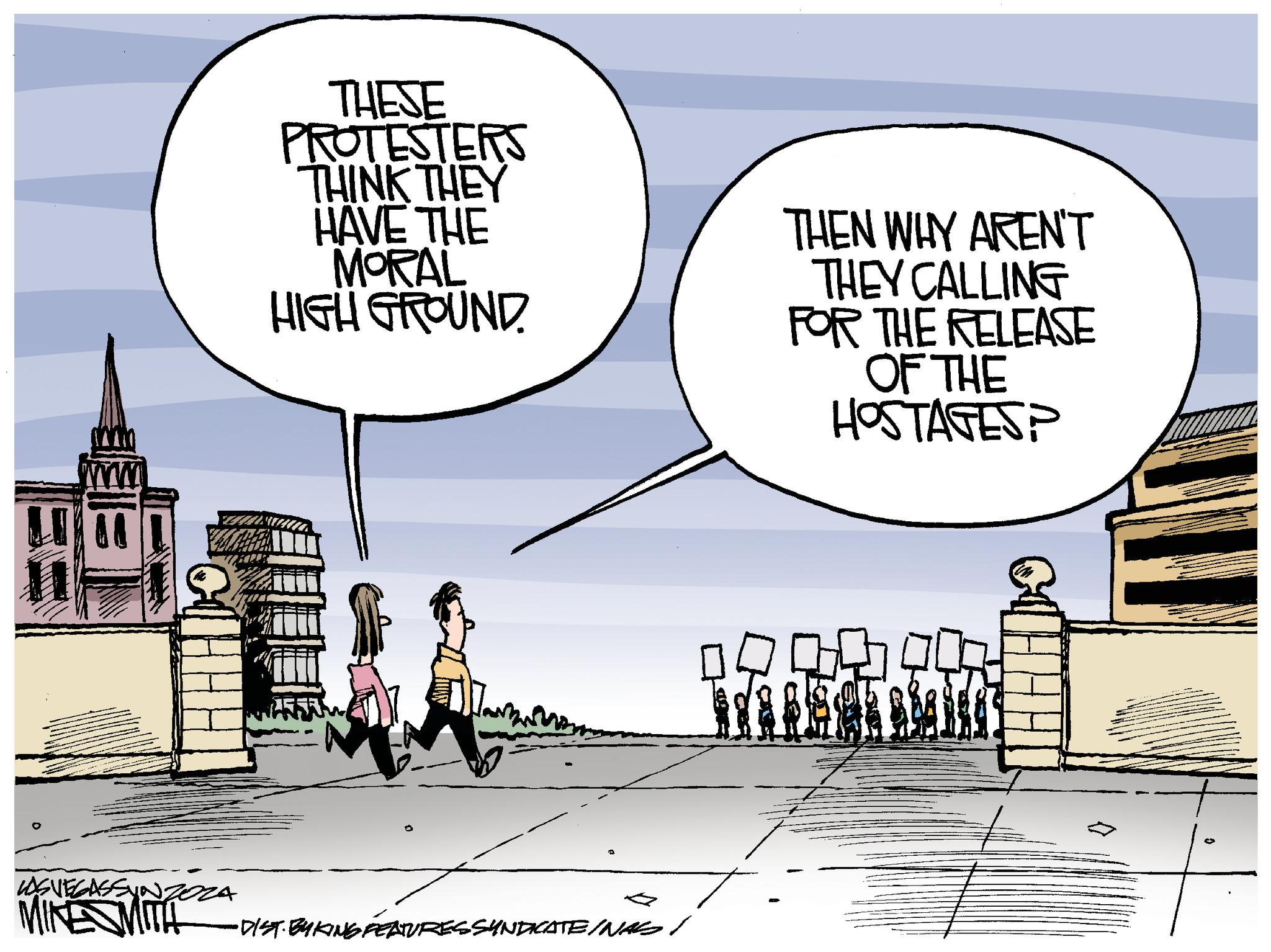 Illustration OCR: THESE PROTESTERS THINK THEY HAVE THE MORAL HIGH GROUND. THEN WHY AREN'T THEY CALLING FOR THE RELEASE OF THE HOSTAGESP LAS VEGASSUNZOZA MIKE SMITH •DIST· BYKING FEATURES SYNDICATEINAGI THESE PROTESTERS THINK THEY HAVE THE MORAL HIGH GROUND . THEN WHY AREN'T THEY CALLING FOR THE RELEASE OF THE HOSTAGESP LAS VEGASSUNZOZA MIKE SMITH • DIST · BYKING FEATURES SYNDICATEINAGI
