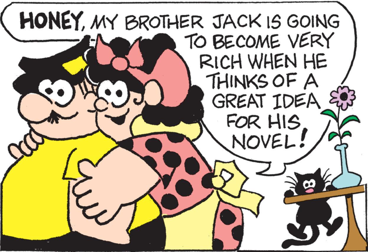 Font OCR: 80 ?? HONEYMY BROTHER JACK IS GOING TO BECOME VERY RICH WHEN HE THINKS OF A GREAT IDEA FOR HIS NOVEL! 80 ?? HONEYMY BROTHER JACK IS GOING TO BECOME VERY RICH WHEN HE THINKS OF A GREAT IDEA FOR HIS NOVEL !