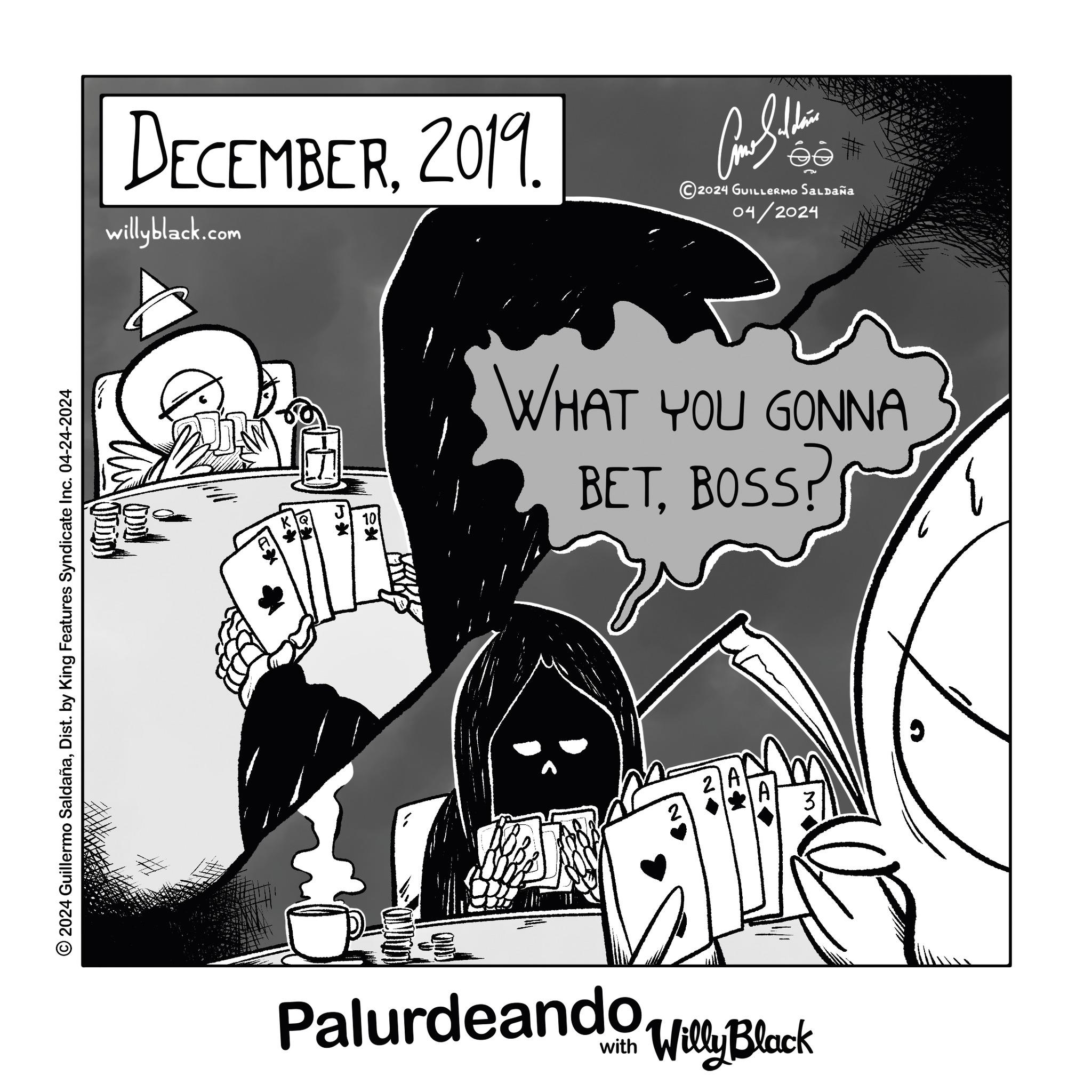 Graphic design OCR: DECEMBER2019 willyblack.com ???????? 2024 GUILLERMO SALDAÑA 04/2024 JUDY 2024 Guillermo SaldañaDist. by King Features Syndicate Inc. 04-24-2024 WHAT YOU GONNA BETBOSS? D 3^ Palurdeando Willy Black DECEMBER2019 willyblack.com ???????? 2024 GUILLERMO SALDAÑA 04/2024 JUDY 2024 Guillermo SaldañaDist . by King Features Syndicate Inc. 04-24-2024 WHAT YOU GONNA BETBOSS ? D 3 ^ Palurdeando Willy Black