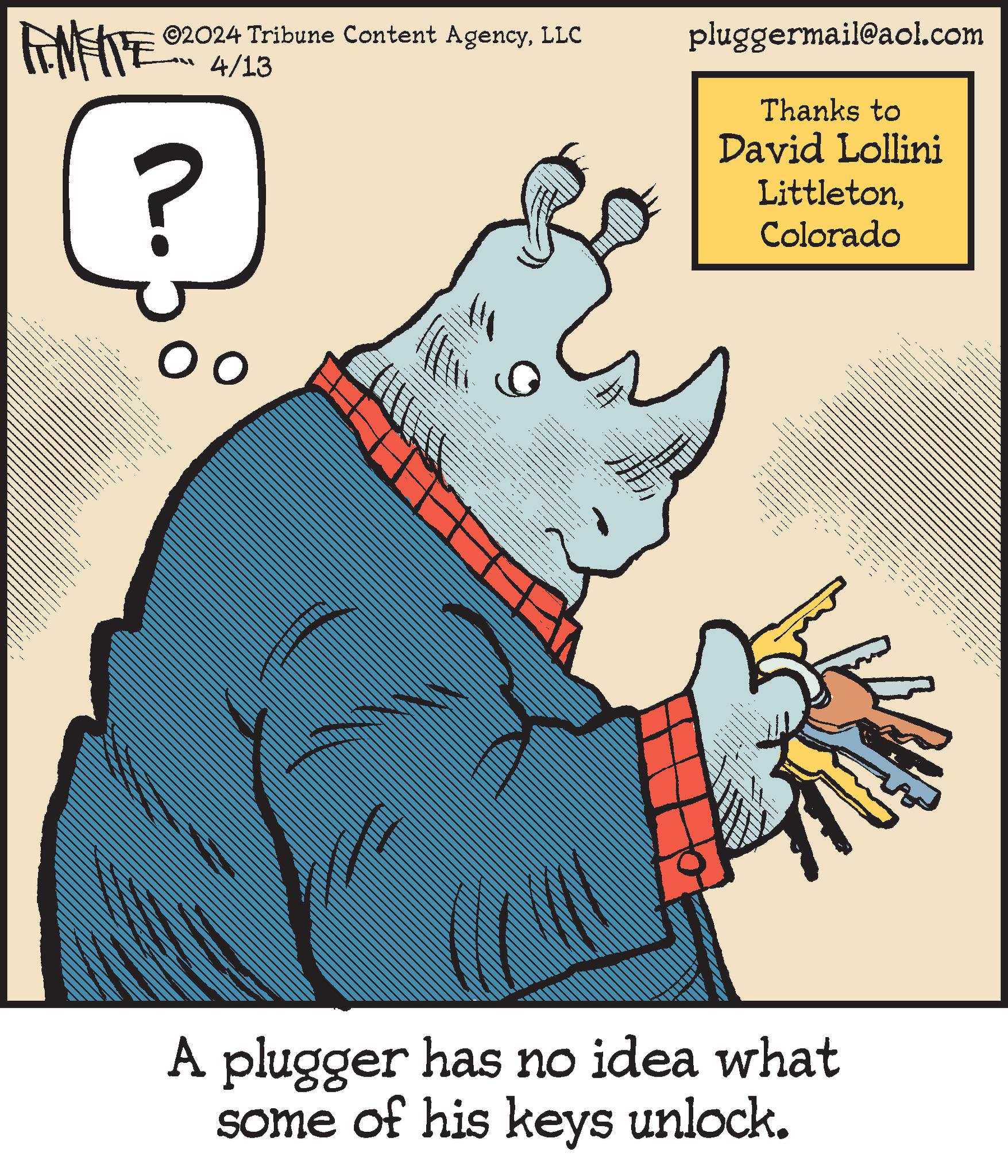 Humour OCR: ©2024 Tribune Content AgencyLLC ? 4/13 - pluggermail@aol.com Thanks to David Lollini LittletonColorado A plugger has no idea what some of his keys unlock. © 2024 Tribune Content AgencyLLC ? 4/13 - pluggermail@aol.com Thanks to David Lollini LittletonColorado A plugger has no idea what some of his keys unlock .