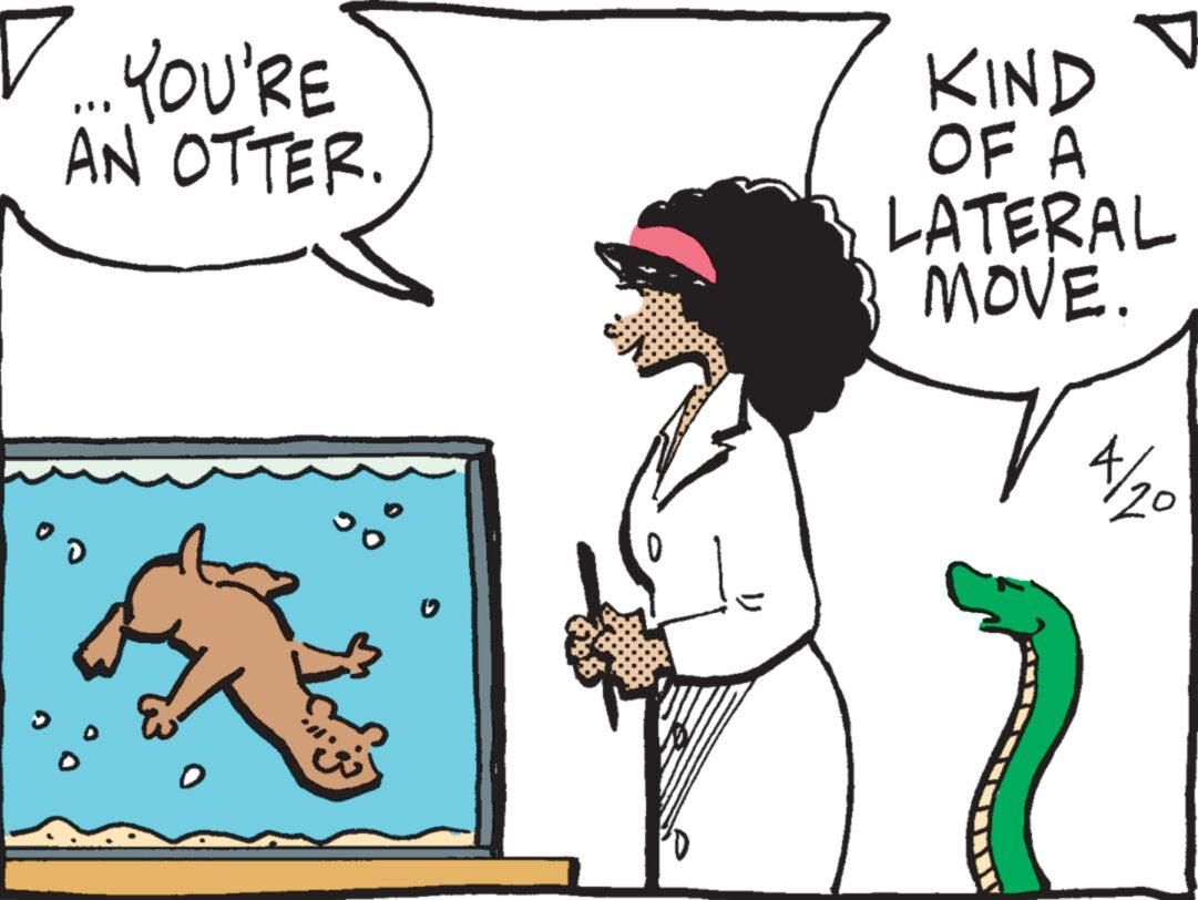 Mammal OCR: YOU'RE AN OTTER. ? KIND OF A LATERAL MOVE. 4/20 YOU'RE AN OTTER . ? KIND OF A LATERAL MOVE . 4/20