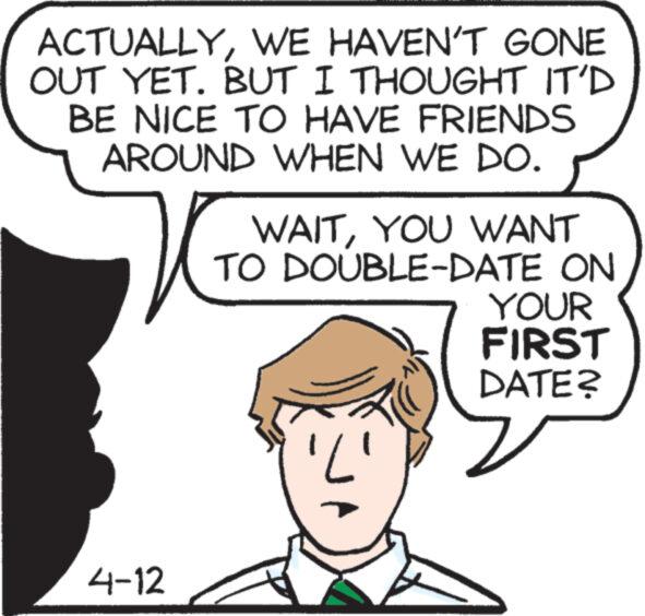 Mammal OCR: ACTUALLYWE HAVEN'T GONE OUT YET. BUT I THOUGHT IT'D BE NICE TO HAVE FRIENDS AROUND WHEN WE DO. WAITYOU WANT TO DOUBLE-DATE ON 4-12 'L' YOUR FIRST DATE? ACTUALLYWE HAVEN'T GONE OUT YET . BUT I THOUGHT IT'D BE NICE TO HAVE FRIENDS AROUND WHEN WE DO . WAITYOU WANT TO DOUBLE - DATE ON 4-12 ' L ' YOUR FIRST DATE ?