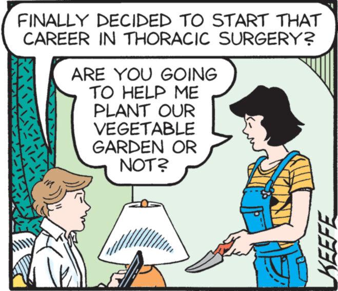 Mammal OCR: FINALLY DECIDED TO START THAT CAREER IN THORACIC SURGERY? ARE YOU GOING TO HELP ME PLANT OUR VEGETABLE GARDEN OR NOT? KEEFE FINALLY DECIDED TO START THAT CAREER IN THORACIC SURGERY ? ARE YOU GOING TO HELP ME PLANT OUR VEGETABLE GARDEN OR NOT ? KEEFE