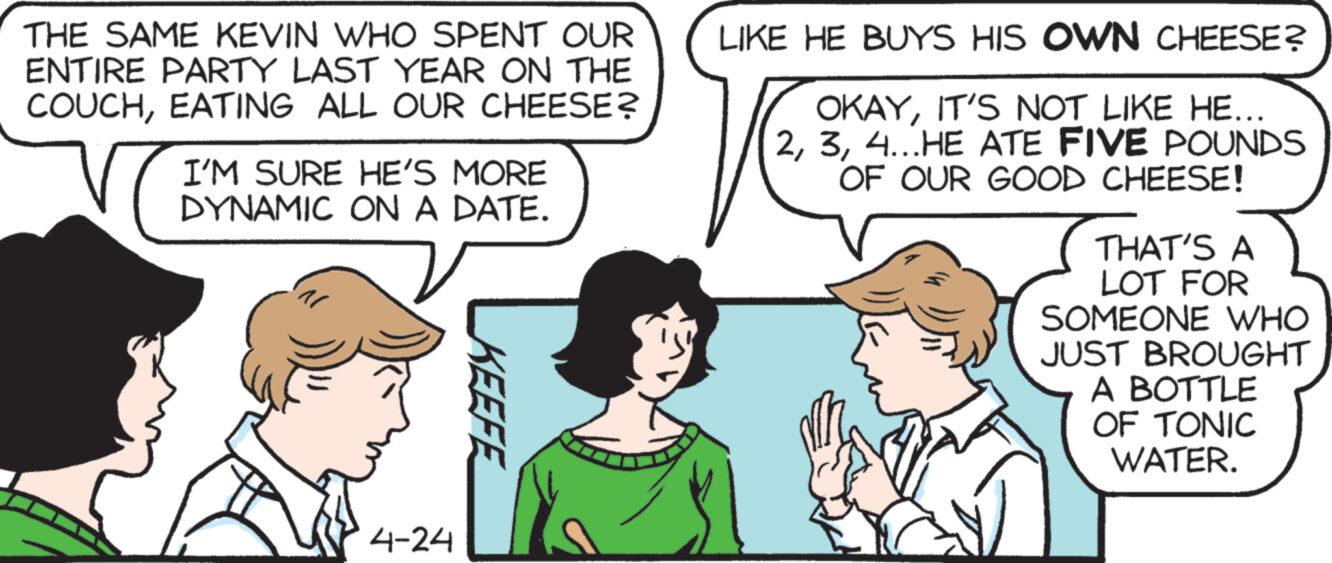 Gesture OCR: THE SAME KEVIN WHO SPENT OUR ENTIRE PARTY LAST YEAR ON THE COUCHEATING ALL OUR CHEESE? I'M SURE HE'S MORE DYNAMIC ON A DATE. KEEFE LIKE HE BUYS HIS OWN CHEESE? OKAYIT'S NOT LIKE HE... 24...HE ATE FIVE POUNDS OF OUR GOOD CHEESE! THAT'S A LOT FOR SOMEONE WHO JUST BROUGHT A BOTTLE OF TONIC WATER. 4-24 THE SAME KEVIN WHO SPENT OUR ENTIRE PARTY LAST YEAR ON THE COUCHEATING ALL OUR CHEESE ? I'M SURE HE'S MORE DYNAMIC ON A DATE . KEEFE LIKE HE BUYS HIS OWN CHEESE ? OKAYIT'S NOT LIKE HE ... 24 ... HE ATE FIVE POUNDS OF OUR GOOD CHEESE ! THAT'S A LOT FOR SOMEONE WHO JUST BROUGHT A BOTTLE OF TONIC WATER . 4-24