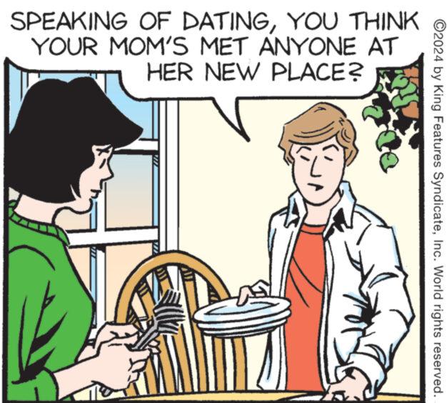 Interaction OCR: ©2024 by King Features SyndicateInc. World rights reserved. SPEAKING OF DATINGYOU THINK YOUR MOM'S MET ANYONE AT HER NEW PLACE? © 2024 by King Features SyndicateInc. World rights reserved . SPEAKING OF DATINGYOU THINK YOUR MOM'S MET ANYONE AT HER NEW PLACE ?