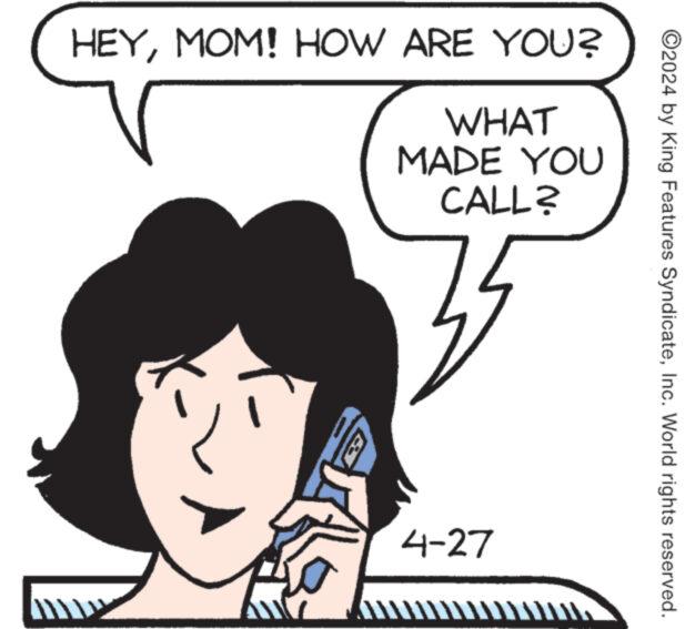 Font OCR: ©2024 by King Features SyndicateInc. World rights reserved. HEYMOM! HOW ARE YOU? WHAT MADE YOU CALL? 35 50 W 4-27 © 2024 by King Features SyndicateInc. World rights reserved . HEYMOM ! HOW ARE YOU ? WHAT MADE YOU CALL ? 35 50 W 4-27