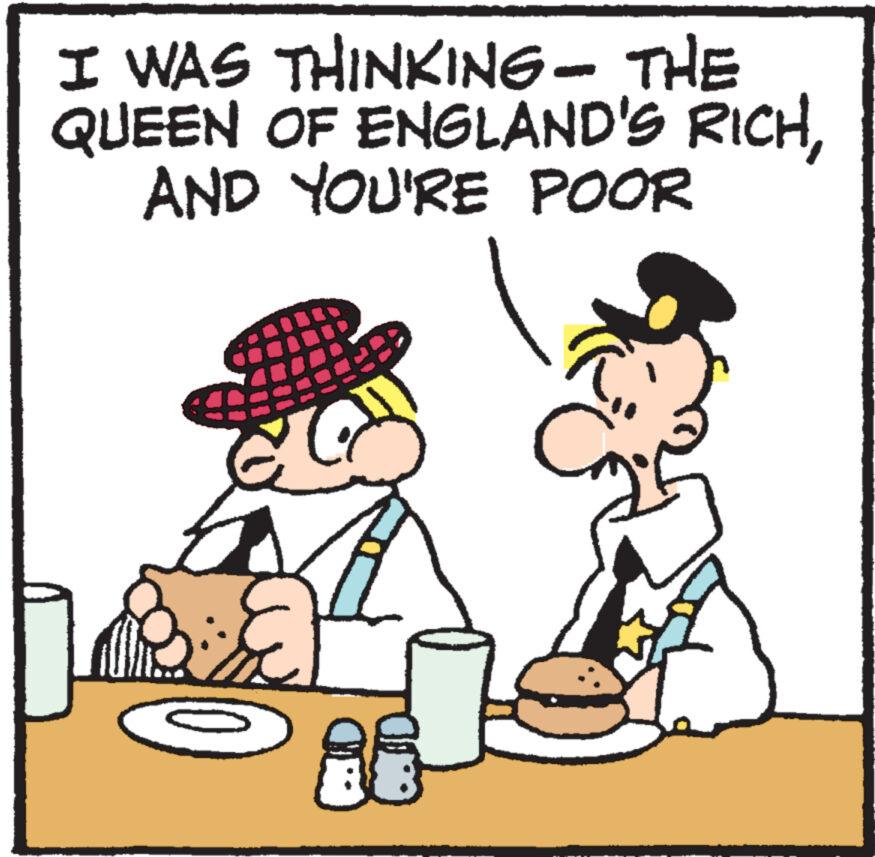 Illustration OCR: I WAS THINKING- THE QUEEN OF ENGLAND'S RICHAND YOU'RE POOR I WAS THINKING- THE QUEEN OF ENGLAND'S RICHAND YOU'RE POOR