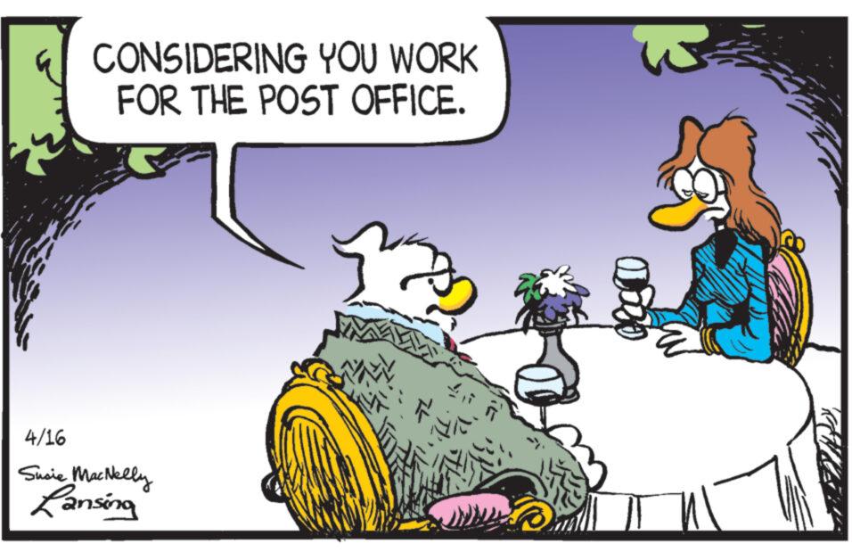 Event OCR: CONSIDERING YOU WORK FOR THE POST OFFICE. 4/16 Susie MacNelly Lansing CONSIDERING YOU WORK FOR THE POST OFFICE . 4/16 Susie MacNelly Lansing