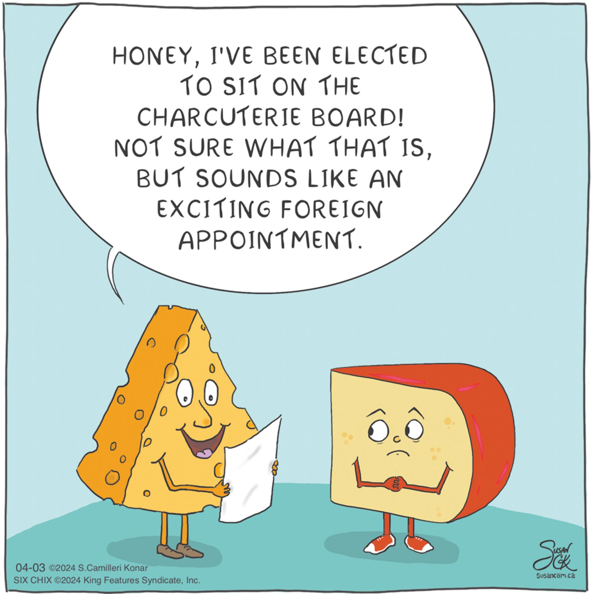 Font OCR: HONEYI'VE BEEN ELECTED TO SIT ON THE CHARCUTERIE BOARD! NOT SURE WHAT THAT ISBUT SOUNDS LIKE AN EXCITING FOREIGN APPOINTMENT. D 04-03 ©2024 S.Camilleri Konar SIX CHIX ©2024 King Features SyndicateInc. Sek Susancam.ca HONEYI'VE BEEN ELECTED TO SIT ON THE CHARCUTERIE BOARD ! NOT SURE WHAT THAT ISBUT SOUNDS LIKE AN EXCITING FOREIGN APPOINTMENT . D 04-03 © 2024 S.Camilleri Konar SIX CHIX © 2024 King Features SyndicateInc. Sek Susancam.ca
