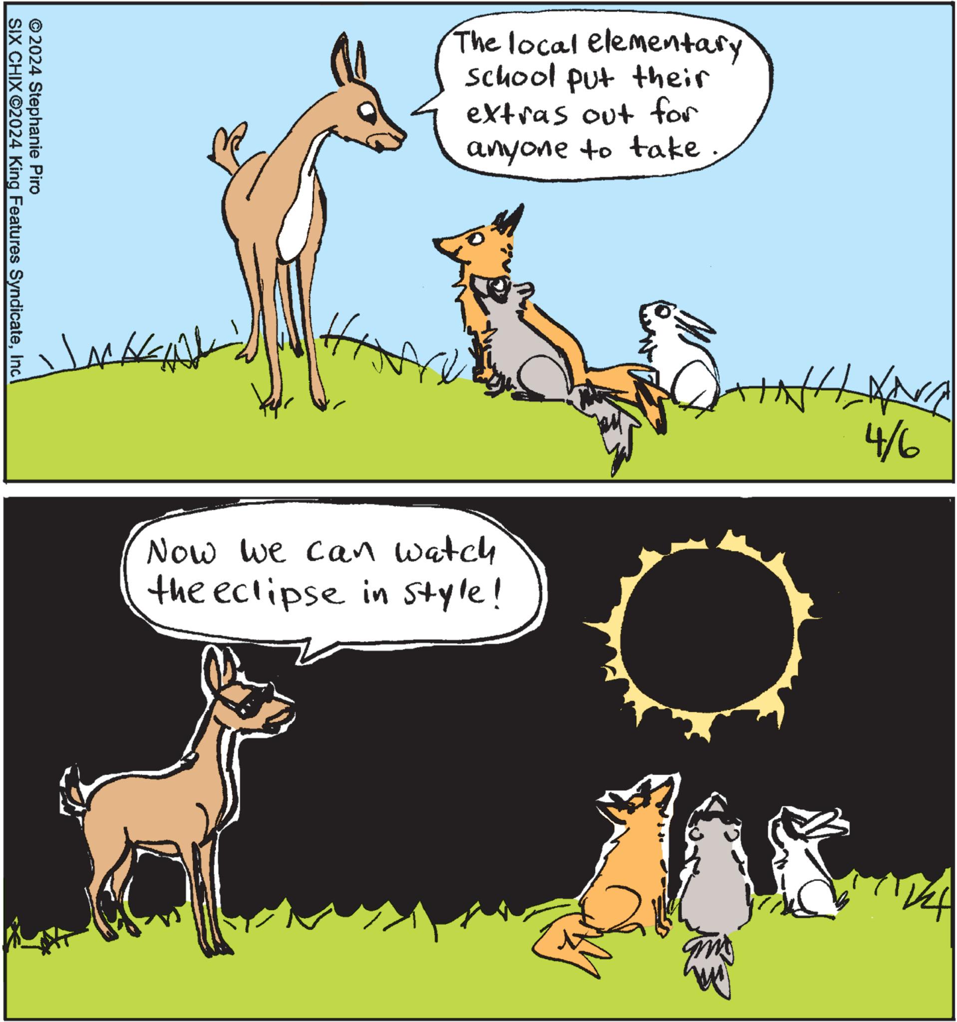 Font OCR: © 2024 Stephanie Piro SIX CHIX ©2024 King Features SyndicateInc. The local elementary school put their extras out for anyone to take. ?? Now we can watch the eclipse in style! 4/6 24 © 2024 Stephanie Piro SIX CHIX © 2024 King Features SyndicateInc. The local elementary school put their extras out for anyone to take . ?? Now we can watch the eclipse in style ! 4/6 24