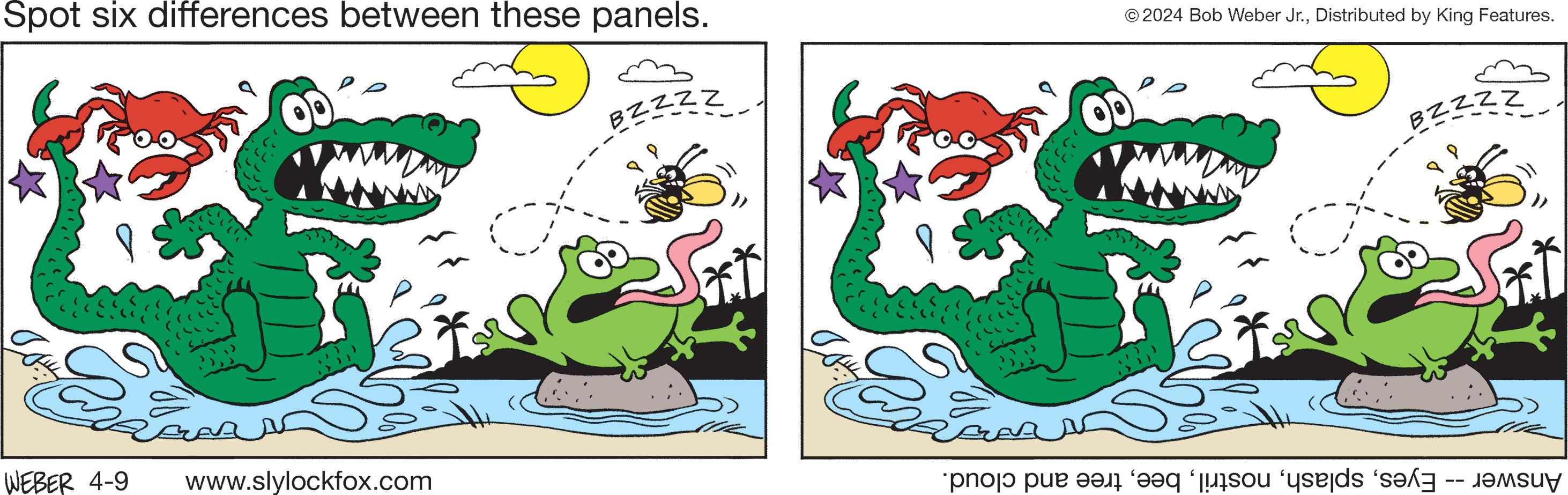 Adaptation OCR: Spot six differences between these panels. BZZZZ © 2024 Bob Weber Jr.Distributed by King Features. WEBER 4-9 www.slylockfox.com po po po ba a BZZZZ Spot six differences between these panels . BZZZZ © 2024 Bob Weber Jr.Distributed by King Features . WEBER 4-9 www.slylockfox.com po po po ba a BZZZZ