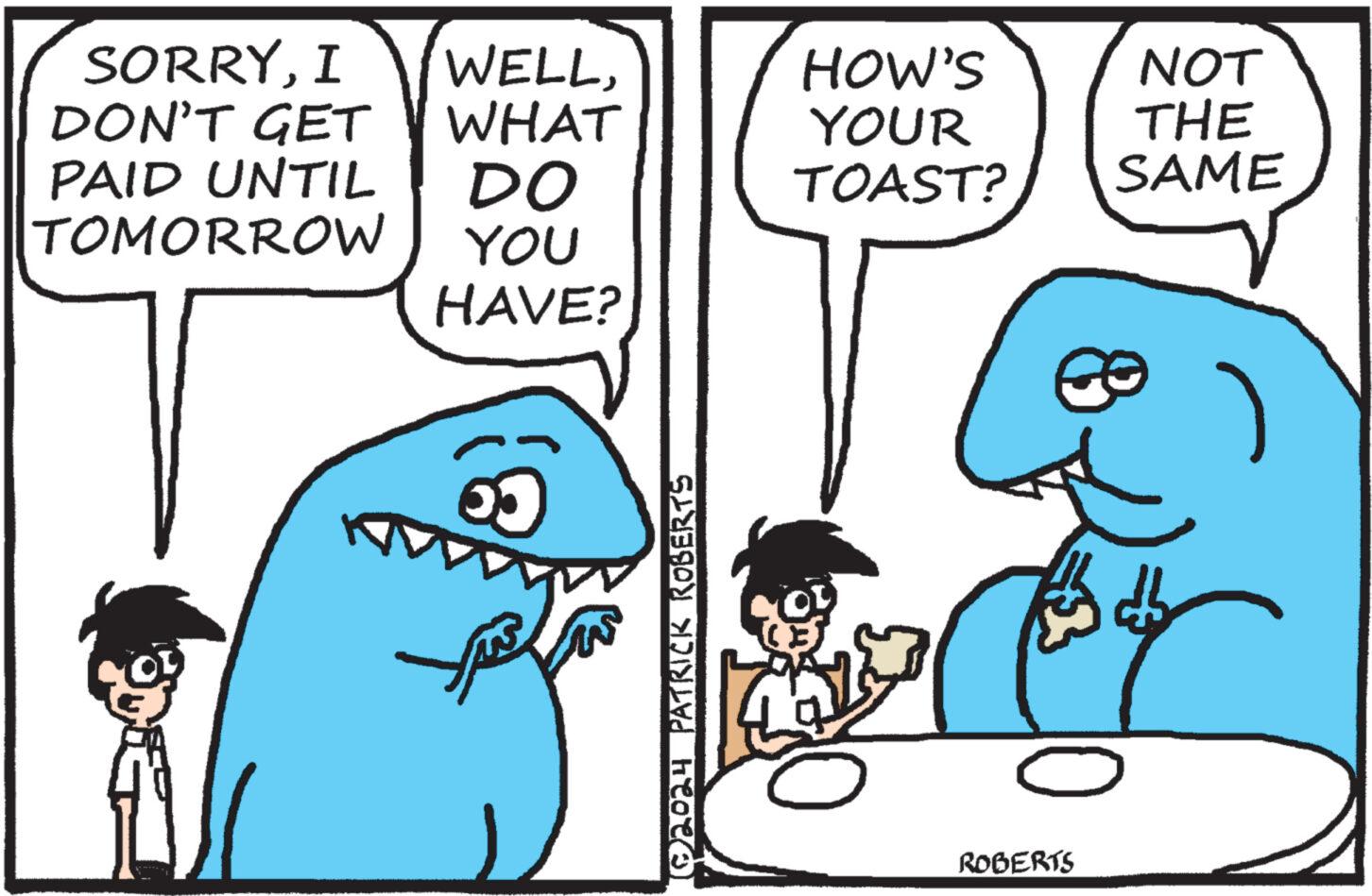 Mammal OCR: SORRYHOW'S NOT DON'T GET WHAT YOUR THE PAID UNTIL TOMORROW DO TOAST? SAME YOU HAVE? © 2024 PATRICK ROBERTS 01 (E) ROBERTS SORRYI WELLHOW'S NOT DON'T GET WHAT YOUR THE PAID UNTIL TOMORROW DO TOAST ? SAME YOU HAVE ? © 2024 PATRICK ROBERTS 01 ( E ) ROBERTS