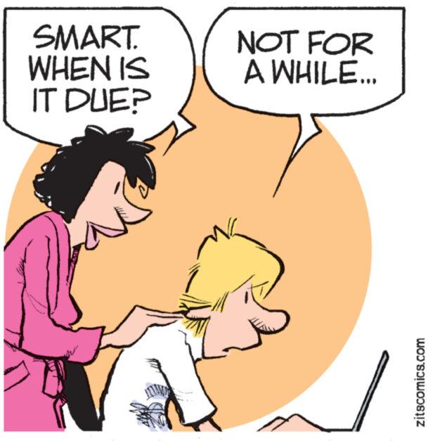 Happy OCR: SMART. WHEN IS IT DUE? NOT FOR A WHILE... zitscomics.com SMART . WHEN IS IT DUE ? NOT FOR A WHILE ... zitscomics.com