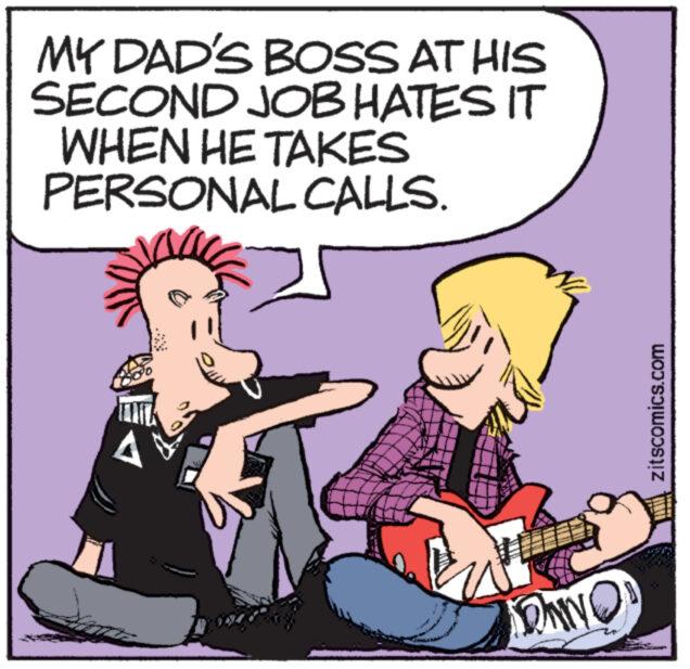 Art OCR: MY DAD'S BOSS AT HIS SECOND JOB HATES IT WHEN HE TAKES PERSONAL CALLS. A zitscomics.com MY DAD'S BOSS AT HIS SECOND JOB HATES IT WHEN HE TAKES PERSONAL CALLS . A zitscomics.com