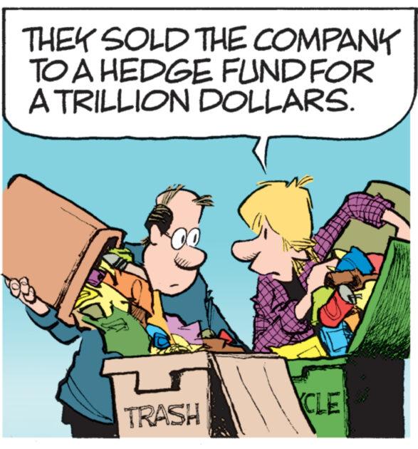 Rectangle OCR: THEY SOLD THE COMPANY TO A HEDGE FUND FOR A TRILLION DOLLARS. TRASH CLE THEY SOLD THE COMPANY TO A HEDGE FUND FOR A TRILLION DOLLARS . TRASH CLE