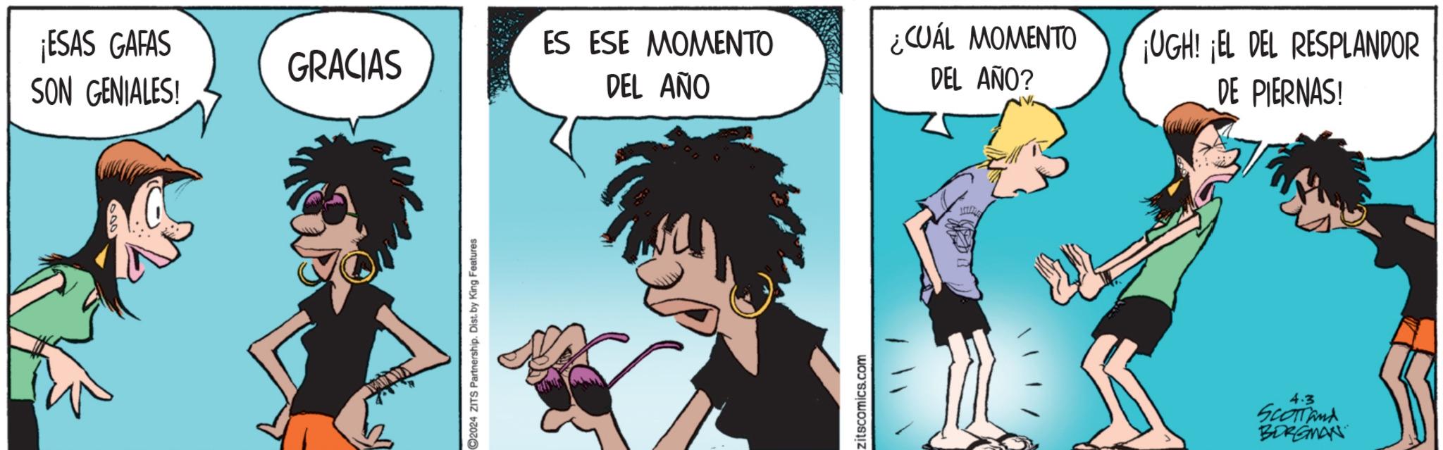Organism OCR: ¡ESAS GAFAS SON GENIALES! ES ESE MOMENTO GRACIAS DEL AÑO ¿CUÁL MOMENTO DEL AÑO? ¡UGH! ¡EL DEL RESPLANDOR DE PIERNAS! 2024 ZITS Partnership. Dist. by King Features zitscomics.com 4.3 SCOTTand BORGMAN ¡ ESAS GAFAS SON GENIALES ! ES ESE MOMENTO GRACIAS DEL AÑO ¿ CUÁL MOMENTO DEL AÑO ? ¡ UGH ! ¡ EL DEL RESPLANDOR DE PIERNAS ! 2024 ZITS Partnership . Dist . by King Features zitscomics.com 4.3 SCOTTand BORGMAN