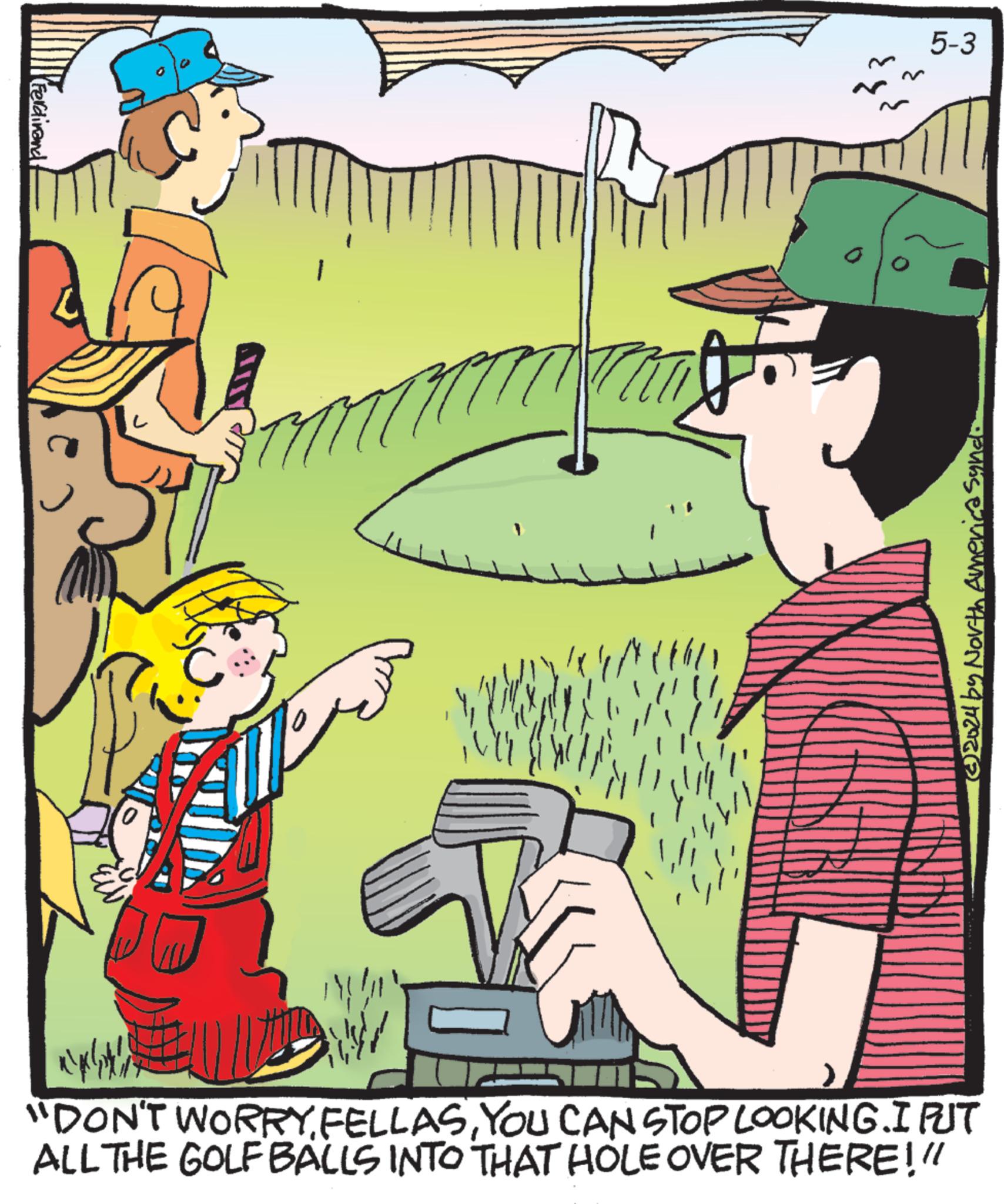 Adaptation OCR: Ferdinand 0 5-3 (2024 by North America Sando "DON'T WORRYYOU CAN STOP LOOKING. I PUT ALL THE GOLF BALLS INTO THAT HOLE OVER THERE!" Ferdinand 0 5-3 ( 2024 by North America Sando " DON'T WORRYYOU CAN STOP LOOKING . I PUT ALL THE GOLF BALLS INTO THAT HOLE OVER THERE ! "