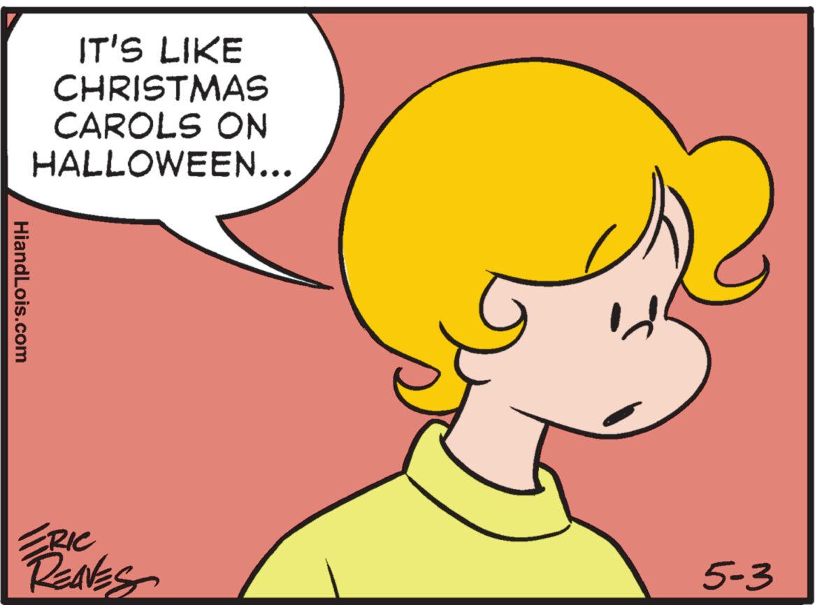 Organism OCR: IT'S LIKE CHRISTMAS CAROLS ON HALLOWEEN... HiandLois.com ERIC REAVES 5-3 IT'S LIKE CHRISTMAS CAROLS ON HALLOWEEN ... HiandLois.com ERIC REAVES 5-3