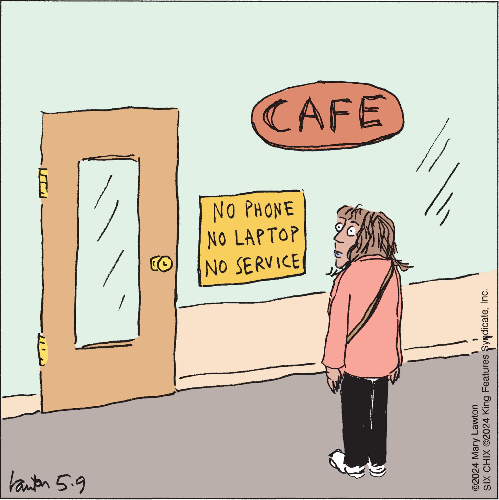 Font OCR: tanton 5.9 N OD NO PHONE NO LAPTOP NO SERVICE CAFE SIX CHIX ©2024 King Features SyndicateInc. ©2024 Mary Lawton tanton 5.9 N OD NO PHONE NO LAPTOP NO SERVICE CAFE SIX CHIX © 2024 King Features SyndicateInc. © 2024 Mary Lawton