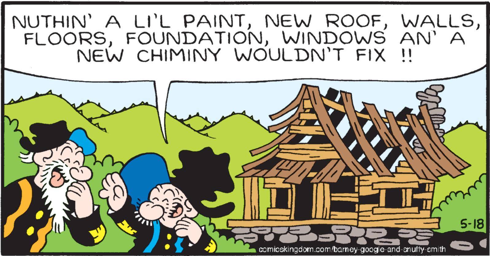 Art OCR: NUTHIN' A LI'L PAINTWINDOWS AN' A NEW CHIMINY WOULDN'T FIX !! comicskingdom.com/barney-google-and-snuffy-smith 5-18 NUTHIN ' A LI'L PAINTNEW ROOFWINDOWS AN ' A NEW CHIMINY WOULDN'T FIX !! comicskingdom.com/barney-google-and-snuffy-smith 5-18