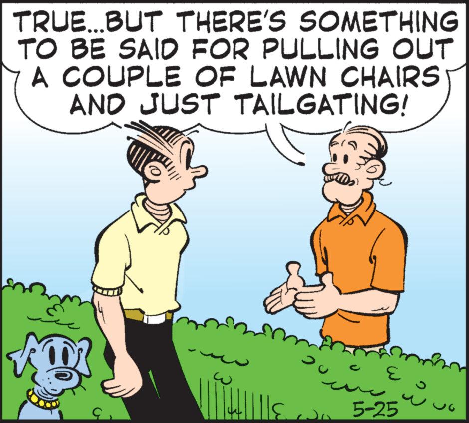 Organism OCR: TRUE...BUT THERE'S SOMETHING TO BE SAID FOR PULLING OUT A COUPLE OF LAWN CHAIRS AND JUST TAILGATING! E 5-25 TRUE ... BUT THERE'S SOMETHING TO BE SAID FOR PULLING OUT A COUPLE OF LAWN CHAIRS AND JUST TAILGATING ! E 5-25