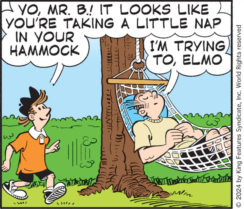 Grass OCR: YOMR. B.! IT LOOKS LIKE YOU'RE TAKING A LITTLE NAP IN YOUR HAMMOCK I'M TRYING TOELMO ??? ?? 3= O 2024 by King Features SyndicateInc. World Rights reserved YOMR . B. ! IT LOOKS LIKE YOU'RE TAKING A LITTLE NAP IN YOUR HAMMOCK I'M TRYING TOELMO ??? ?? 3 = O 2024 by King Features SyndicateInc. World Rights reserved