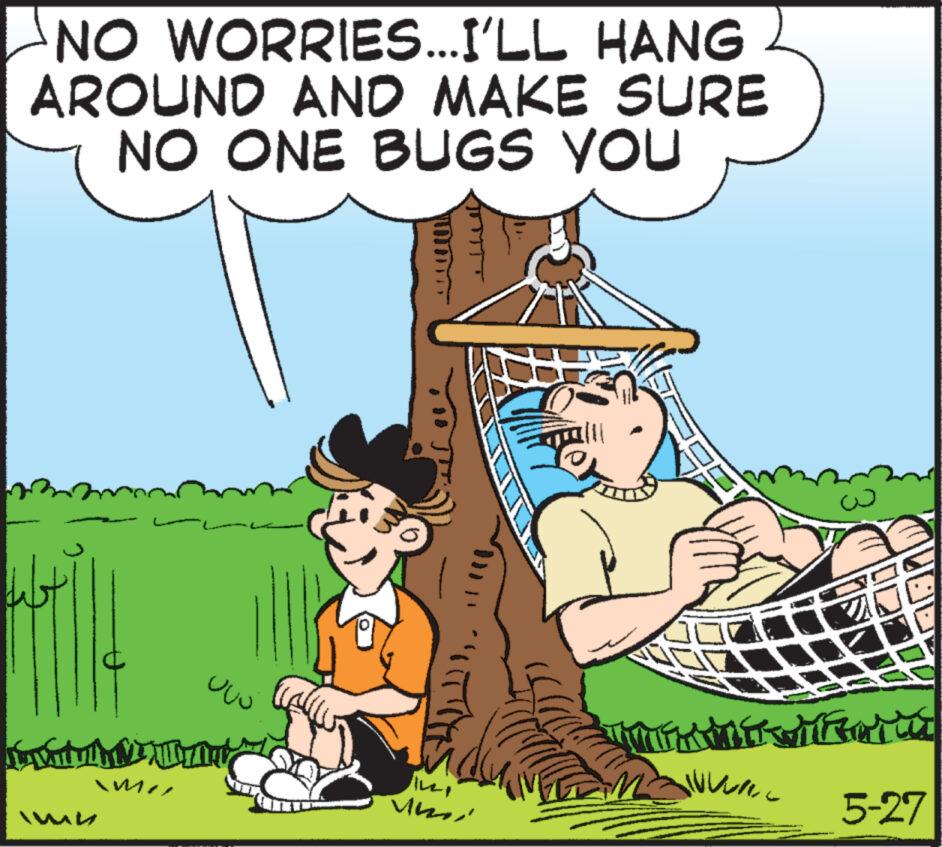 People OCR: NO WORRIES...I'LL HANG AROUND AND MAKE SURE NO ONE BUGS YOU wb M 5-27 NO WORRIES ... I'LL HANG AROUND AND MAKE SURE NO ONE BUGS YOU wb M 5-27
