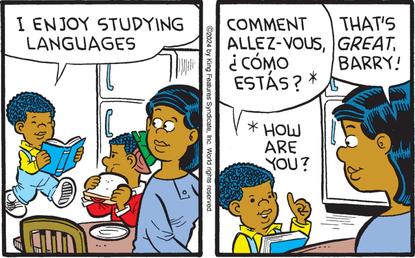 Mode of transport OCR: I ENJOY STUDYING LANGUAGES V COMMENT THAT'S ALLEZ-VOUS¿CÓMO ESTÁS?* BARRY! ©2024 by King Features SyndicateInc. World rights reserved. * HOW ARE YOU? I ENJOY STUDYING LANGUAGES V COMMENT THAT'S ALLEZ - VOUS¿ CÓMO ESTÁS ? * BARRY ! © 2024 by King Features SyndicateInc. World rights reserved . * HOW ARE YOU ?