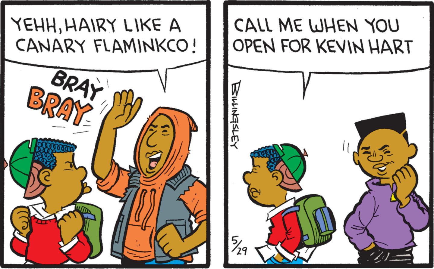 Font OCR: YEHHHAIRY LIKE A CANARY FLAMINKCO! BRAY BRAY BILLINGSLEY CALL ME WHEN YOU OPEN FOR KEVIN HART T fie) 5/29 YEHHHAIRY LIKE A CANARY FLAMINKCO ! BRAY BRAY BILLINGSLEY CALL ME WHEN YOU OPEN FOR KEVIN HART T fie ) 5/29