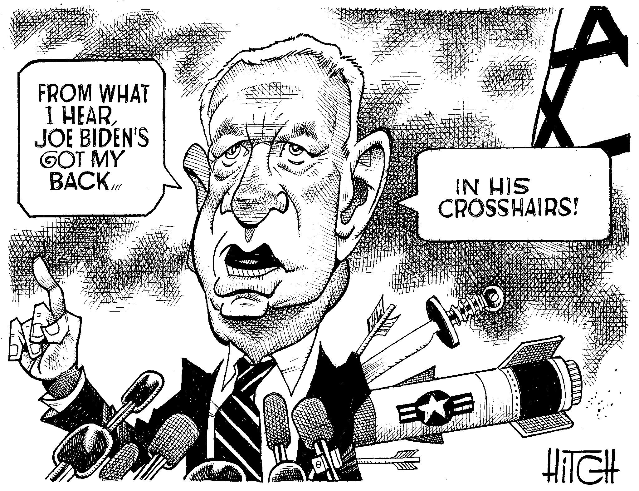 Drawing OCR: FROM WHAT I HEARJOE BIDEN'S GOT MY BACK.IR IN HIS CROSSHAIRS! HITCH FROM WHAT I HEARJOE BIDEN'S GOT MY BACK.IR IN HIS CROSSHAIRS ! HITCH