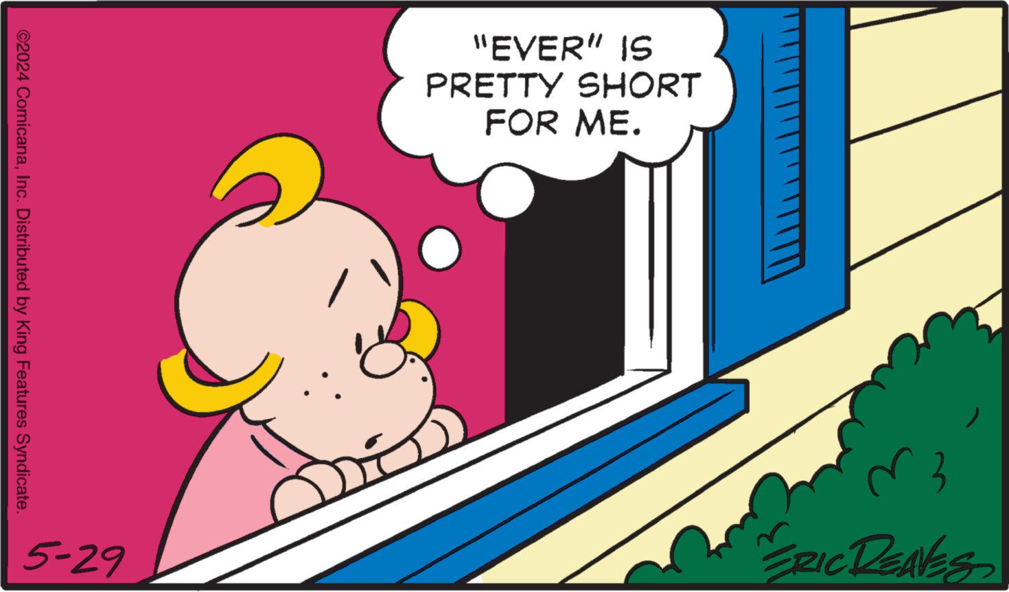 Illustration OCR: ©2024 ComicanaInc. Distributed by King Features Syndicate. "EVER" IS PRETTY SHORT FOR ME. 5-29 ERIC REAVES © 2024 ComicanaInc. Distributed by King Features Syndicate . " EVER " IS PRETTY SHORT FOR ME . 5-29 ERIC REAVES