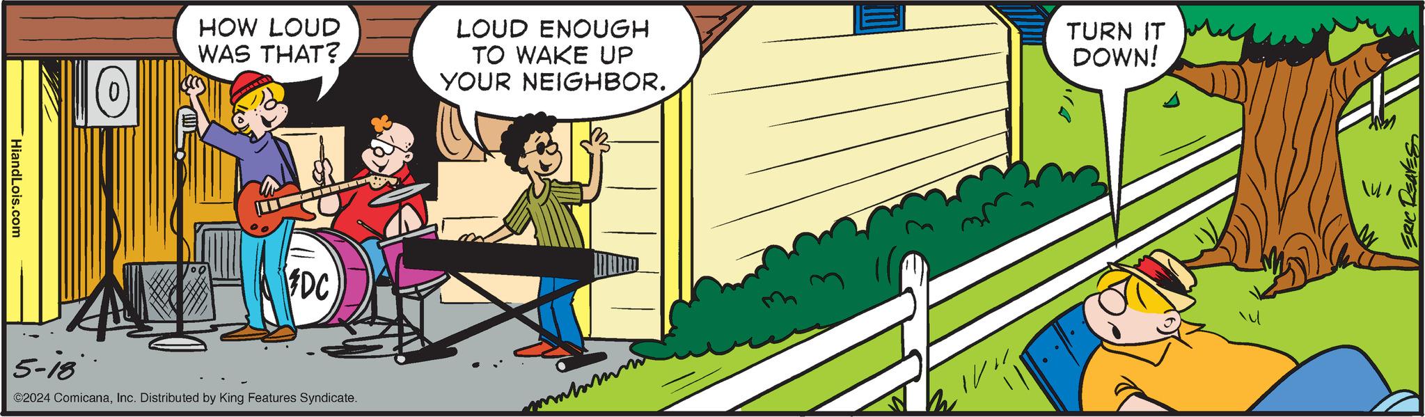 Humour OCR: HiandLois.com (0) HOW LOUD WAS THAT? LOUD ENOUGH TO WAKE UP YOUR NEIGHBOR. TURN IT DOWN! FDC 5-18 ©2024 ComicanaInc. Distributed by King Features Syndicate. HiandLois.com ( 0 ) HOW LOUD WAS THAT ? LOUD ENOUGH TO WAKE UP YOUR NEIGHBOR . TURN IT DOWN ! FDC 5-18 © 2024 ComicanaInc. Distributed by King Features Syndicate .
