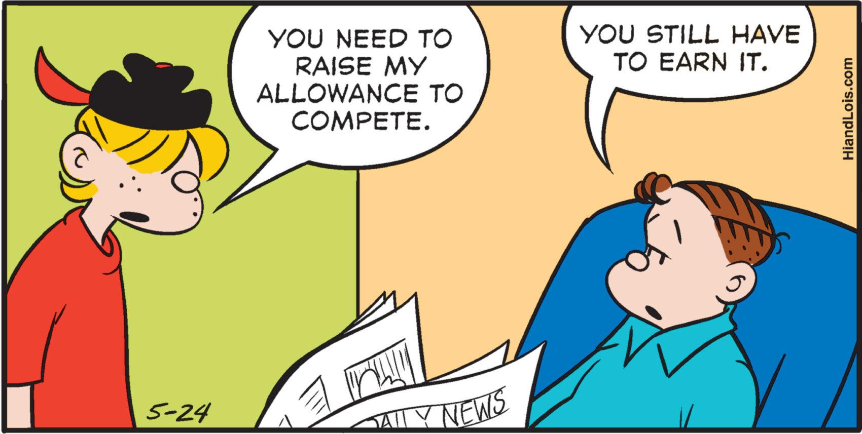 Font OCR: 5-24 YOU NEED TO RAISE MY ALLOWANCE TO COMPETE. SAIL NEWS YOU STILL HAVE TO EARN IT. HiandLois.com 5-24 YOU NEED TO RAISE MY ALLOWANCE TO COMPETE . SAIL NEWS YOU STILL HAVE TO EARN IT . HiandLois.com