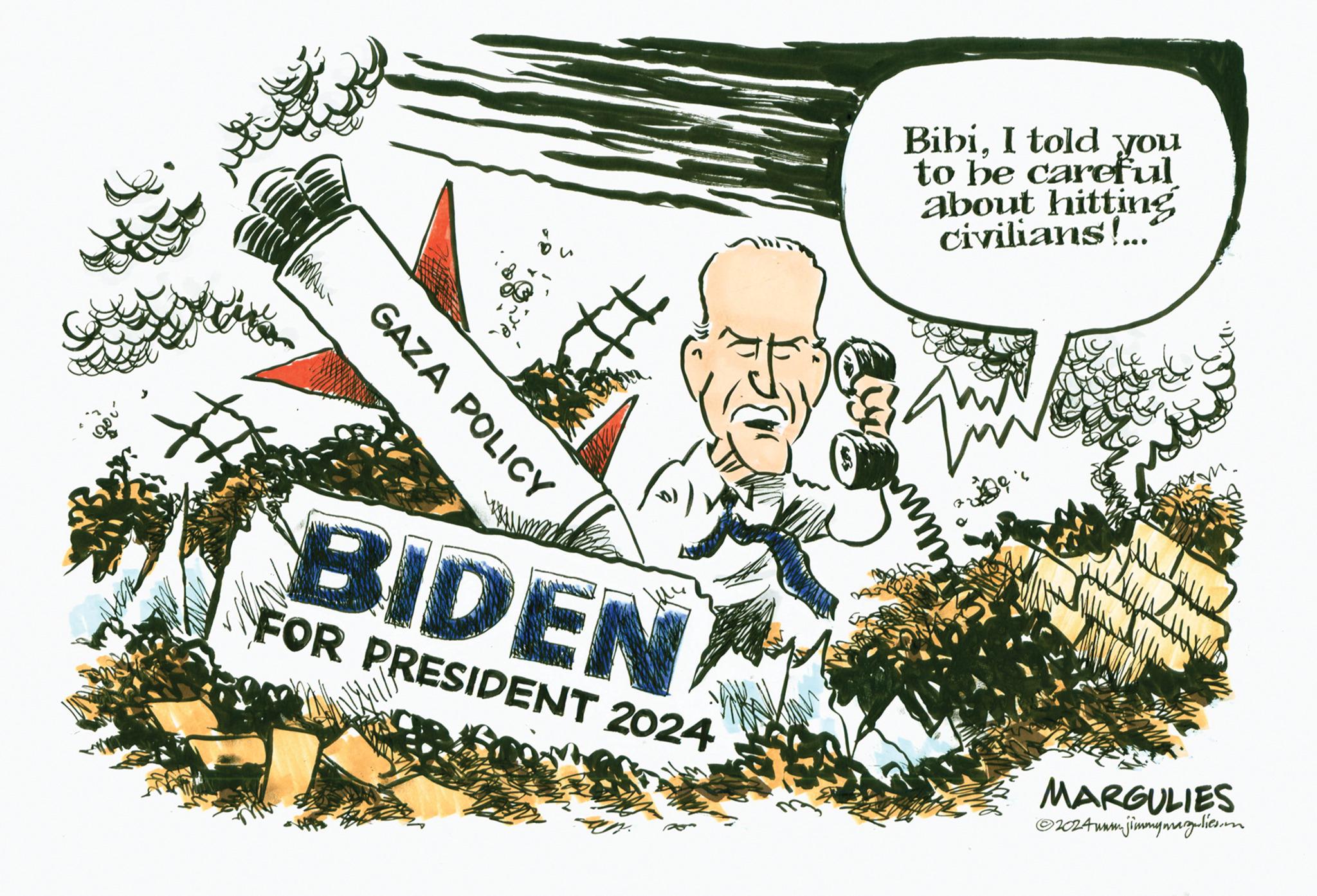 Happy OCR: GAZA POLICY BibiI told you to be careful about hitting civilians!... BIDEN FOR PRESIDENT 2024 MARGULIES ©2024mm jimmymagulies. GAZA POLICY BibiI told you to be careful about hitting civilians ! ... BIDEN FOR PRESIDENT 2024 MARGULIES © 2024mm jimmymagulies .