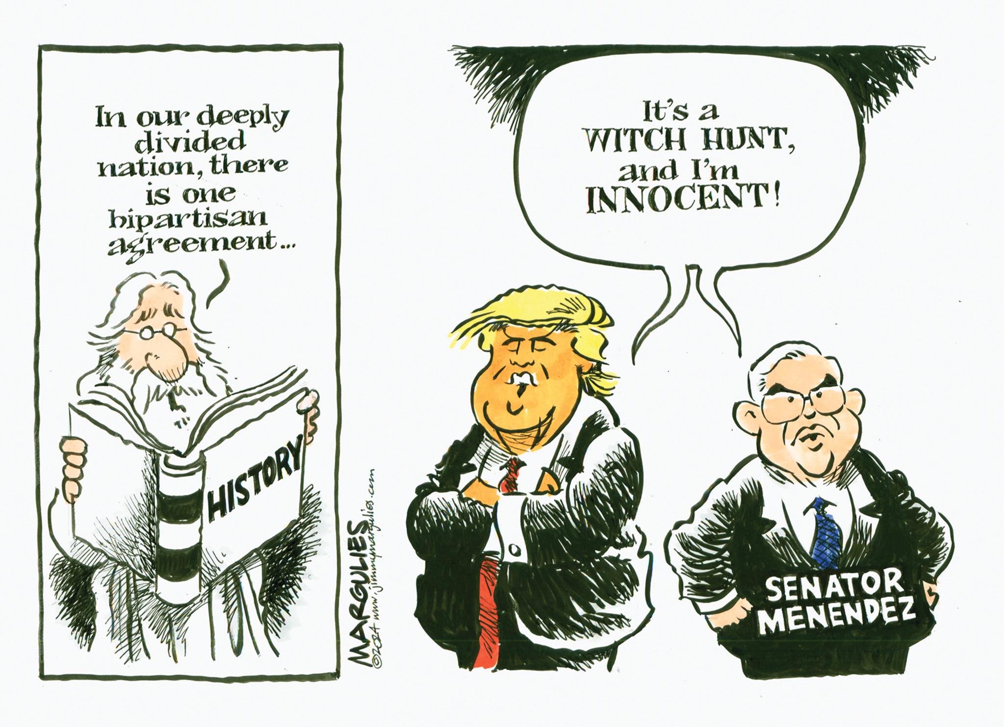 Humour OCR: In our deeply divided nationthere is one bipartisan agreement... It's a WITCH HUNTand I'm INNOCENT! 0000 HISTORY wiss. MARGULIES ©2024 www.jimmymargulies. SENATOR MENENDEZ In our deeply divided nationthere is one bipartisan agreement ... It's a WITCH HUNTand I'm INNOCENT ! 0000 HISTORY wiss . MARGULIES © 2024 www.jimmymargulies . SENATOR MENENDEZ