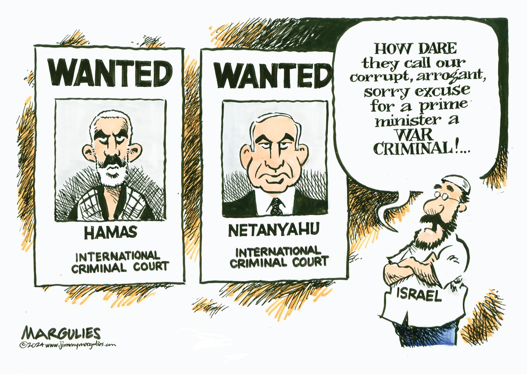 Conversation OCR: WANTED HOW DARE they call our WANTED Corruptsorry excuse for a prime minister a WAR CRIMINAL!... HAMAS INTERNATIONAL CRIMINAL COURT NETANYAHU INTERNATIONAL CRIMINAL COURT MARGULIES 2024 www v.jimmymargulies.com ISRAEL WANTED HOW DARE they call our WANTED Corruptsorry excuse for a prime minister a WAR CRIMINAL ! ... HAMAS INTERNATIONAL CRIMINAL COURT NETANYAHU INTERNATIONAL CRIMINAL COURT MARGULIES 2024 www v.jimmymargulies.com ISRAEL