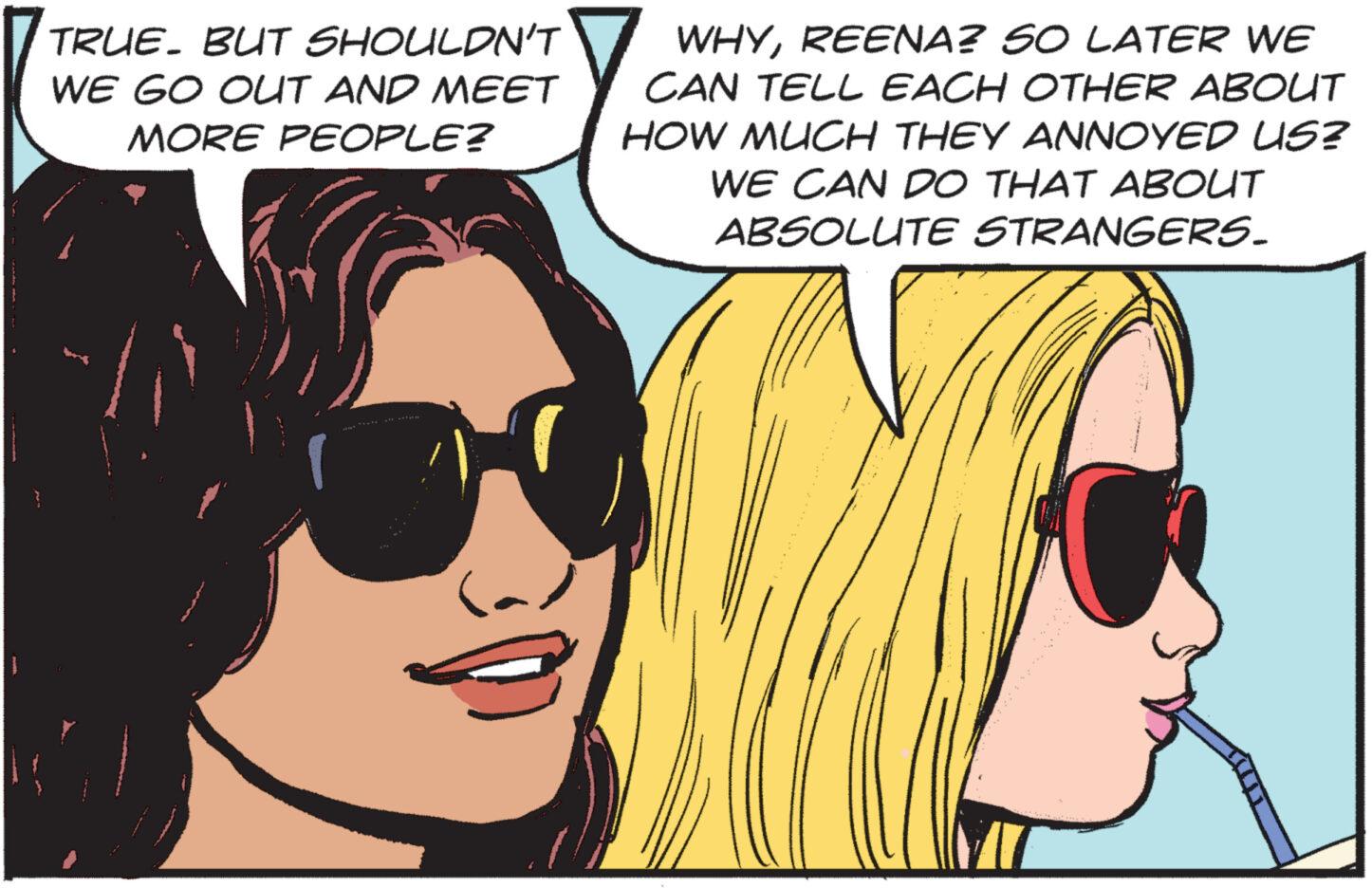 Font OCR: TRUE. BUT SHOULDN'T WE GO OUT AND MEET MORE PEOPLE? WHYREENA? 50 LATER WE CAN TELL EACH OTHER ABOUT HOW MUCH THEY ANNOYED US? WE CAN DO THAT ABOUT ABSOLUTE STRANGERS. li TRUE . BUT SHOULDN'T WE GO OUT AND MEET MORE PEOPLE ? WHYREENA ? 50 LATER WE CAN TELL EACH OTHER ABOUT HOW MUCH THEY ANNOYED US ? WE CAN DO THAT ABOUT ABSOLUTE STRANGERS . li